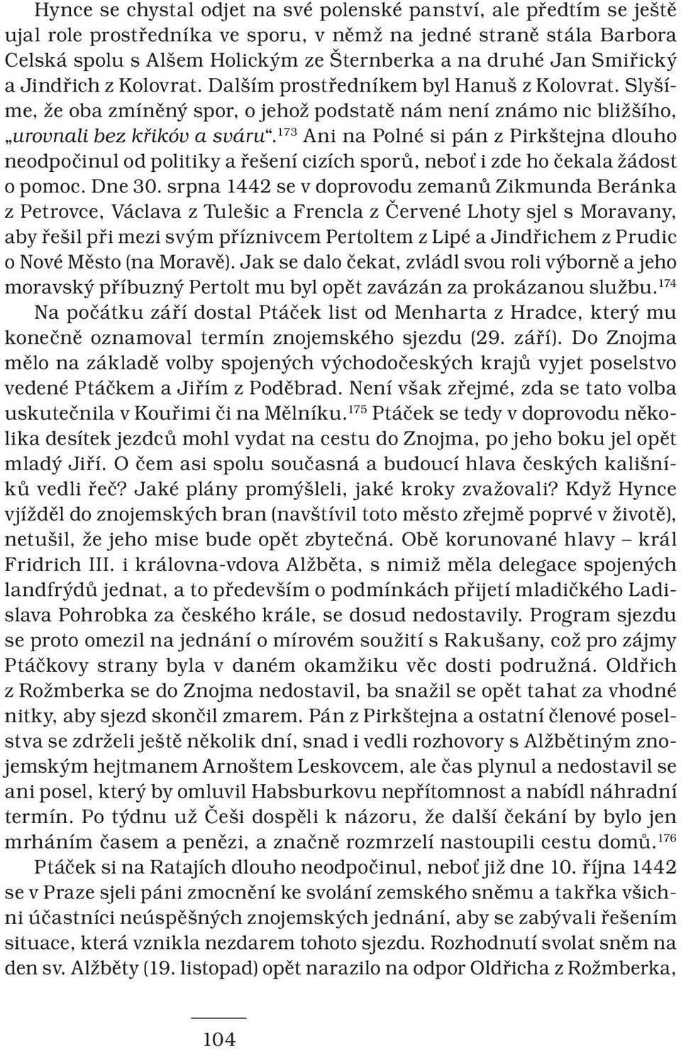 173 Ani na Polné si pán z Pirkštejna dlouho neodpočinul od politiky a řešení cizích sporů, neboť i zde ho čekala žádost o pomoc. Dne 30.