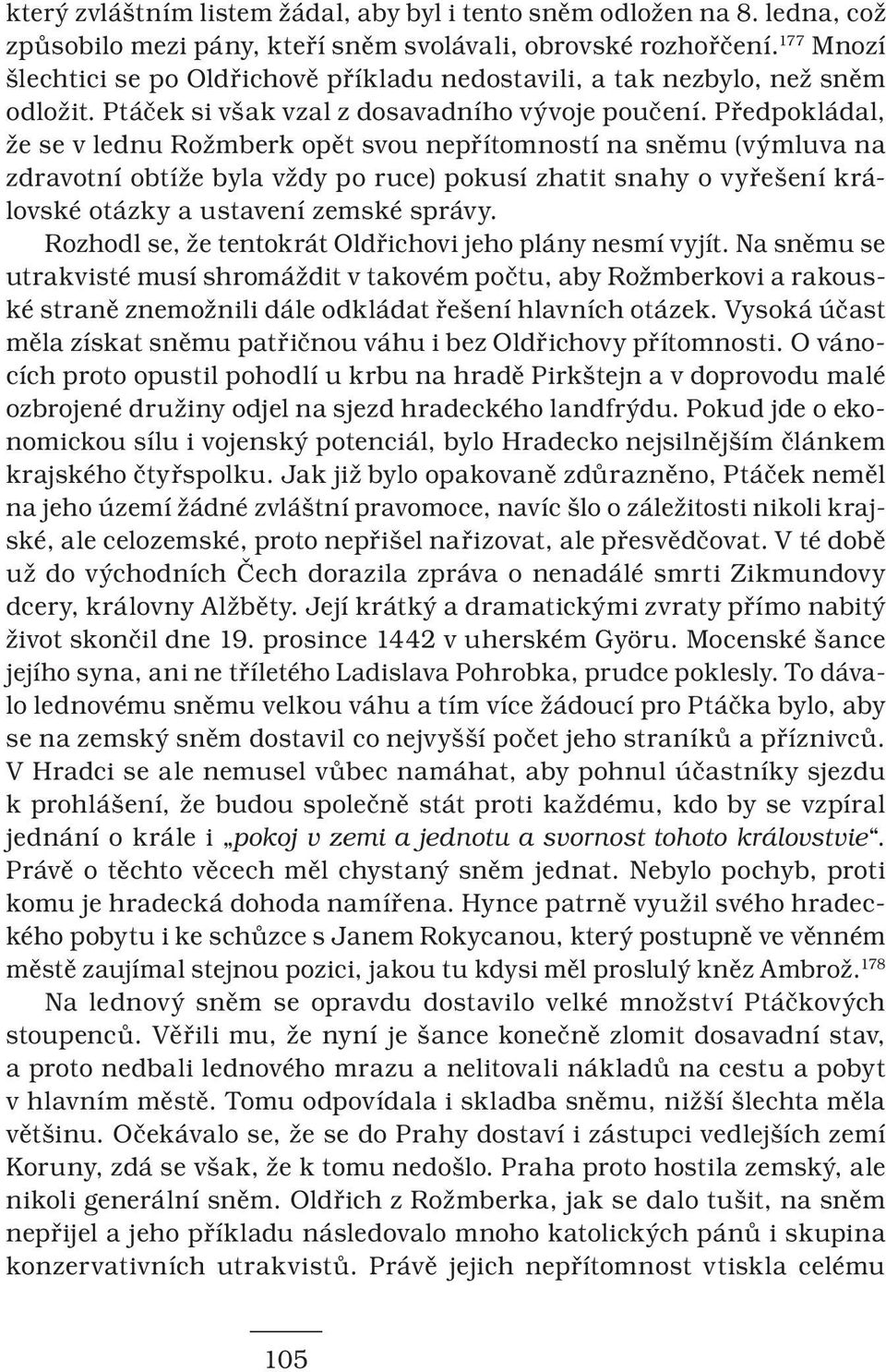 Předpokládal, že se v lednu Rožmberk opět svou nepřítomností na sněmu (výmluva na zdravotní obtíže byla vždy po ruce) pokusí zhatit snahy o vyřešení královské otázky a ustavení zemské správy.