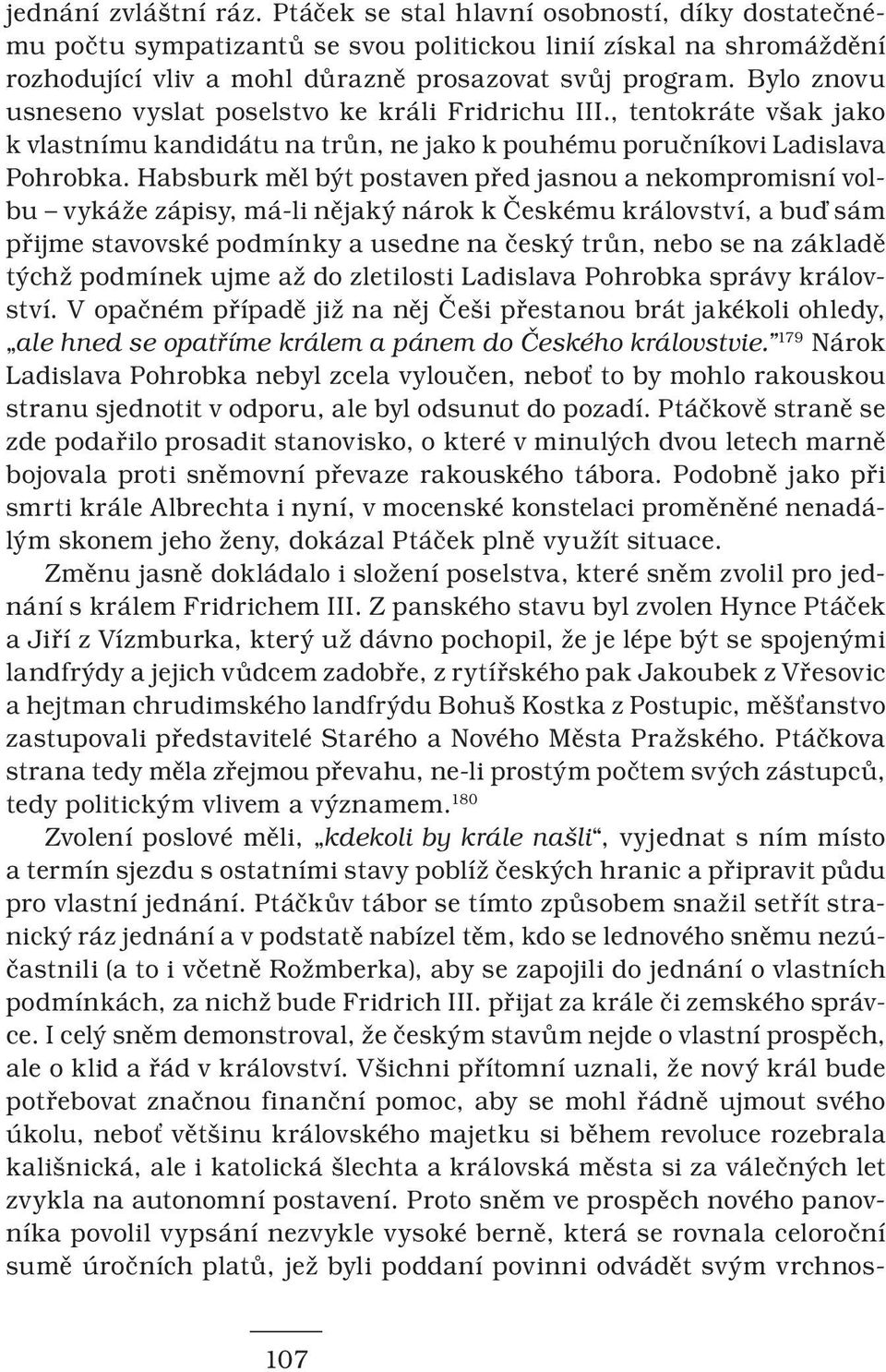 Habsburk měl být postaven před jasnou a nekompromisní volbu vykáže zápisy, má-li nějaký nárok k Českému království, a buď sám přijme stavovské podmínky a usedne na český trůn, nebo se na základě