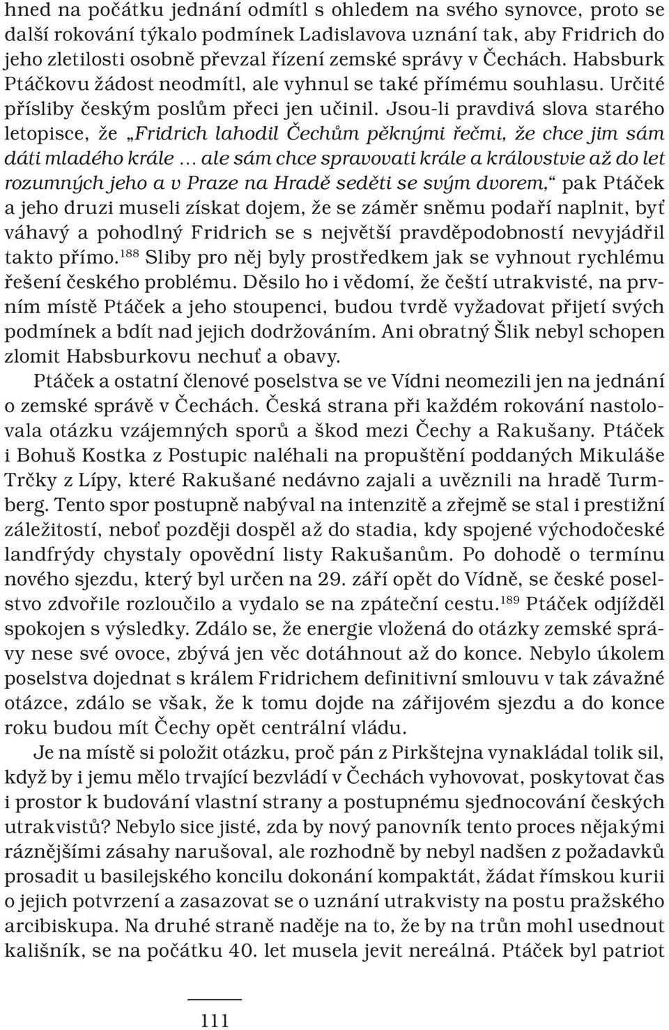 Jsou-li pravdivá slova starého letopisce, že Fridrich lahodil Čechům pěknými řečmi, že chce jim sám dáti mladého krále ale sám chce spravovati krále a královstvie až do let rozumných jeho a v Praze