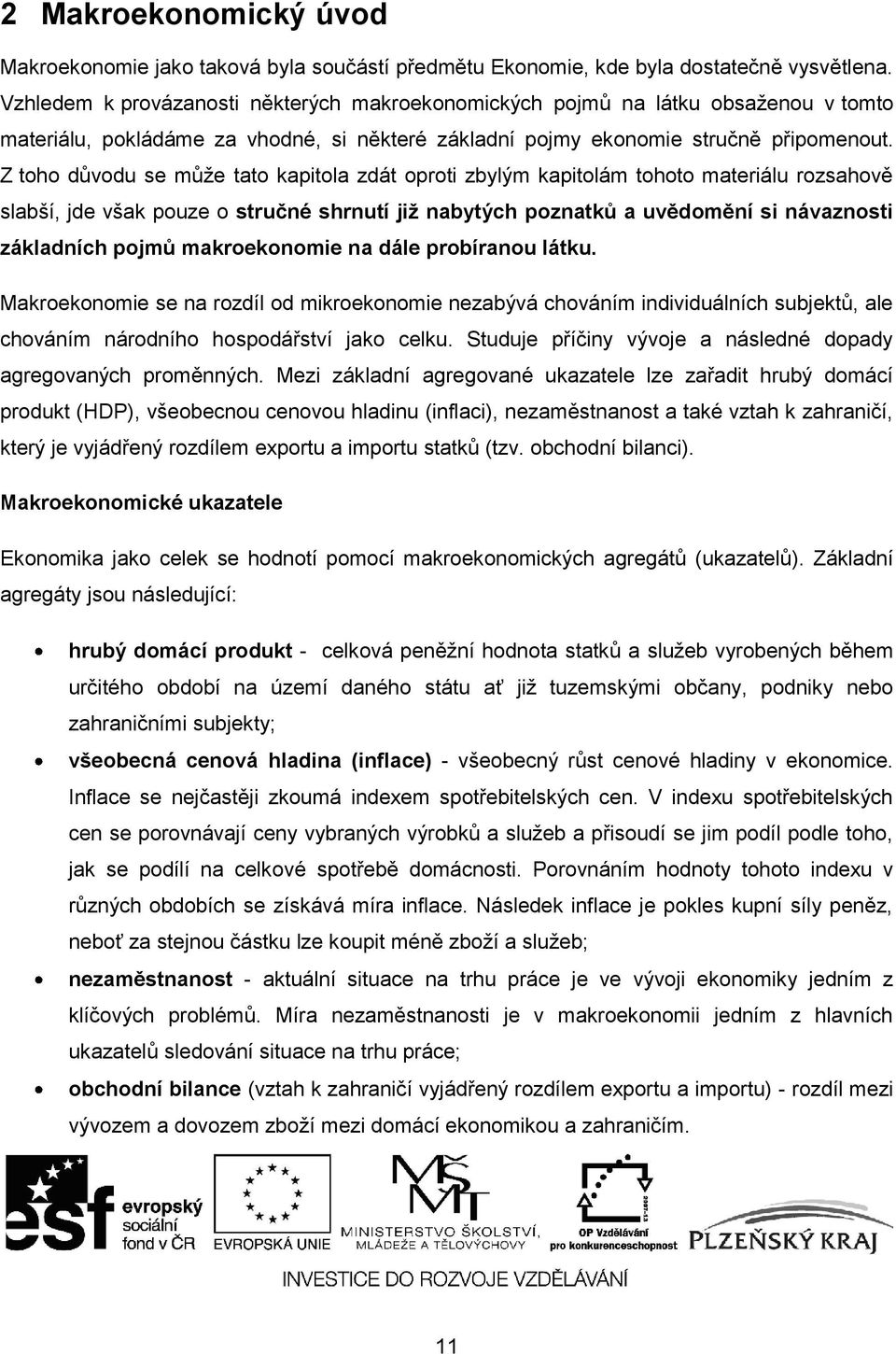 Z toho důvodu se může tato kapitola zdát oproti zbylým kapitolám tohoto materiálu rozsahově slabší, jde však pouze o stručné shrnutí již nabytých poznatků a uvědomění si návaznosti základních pojmů