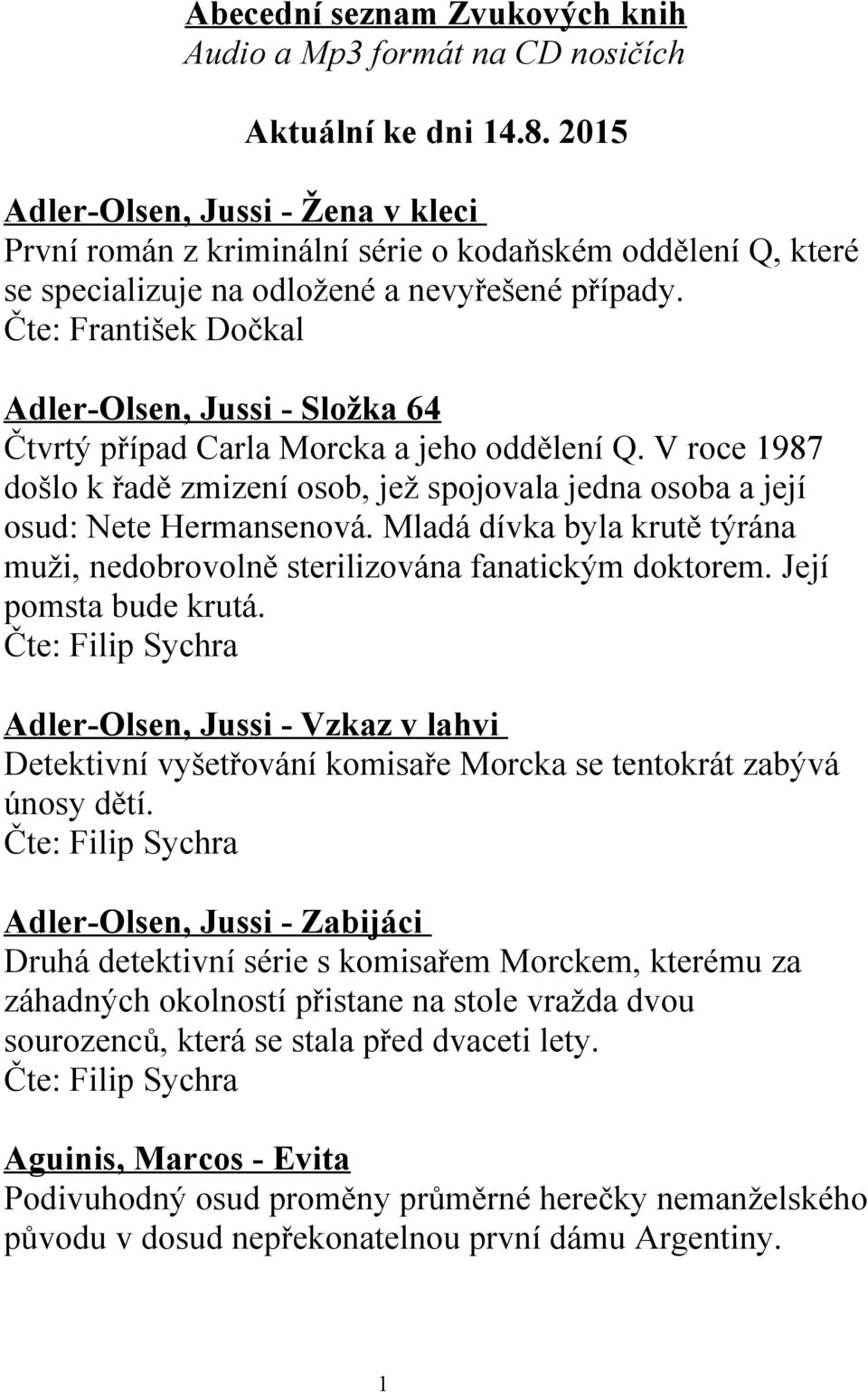 Čte: František Dočkal Adler-Olsen, Jussi - Složka 64 Čtvrtý případ Carla Morcka a jeho oddělení Q. V roce 1987 došlo k řadě zmizení osob, jež spojovala jedna osoba a její osud: Nete Hermansenová.
