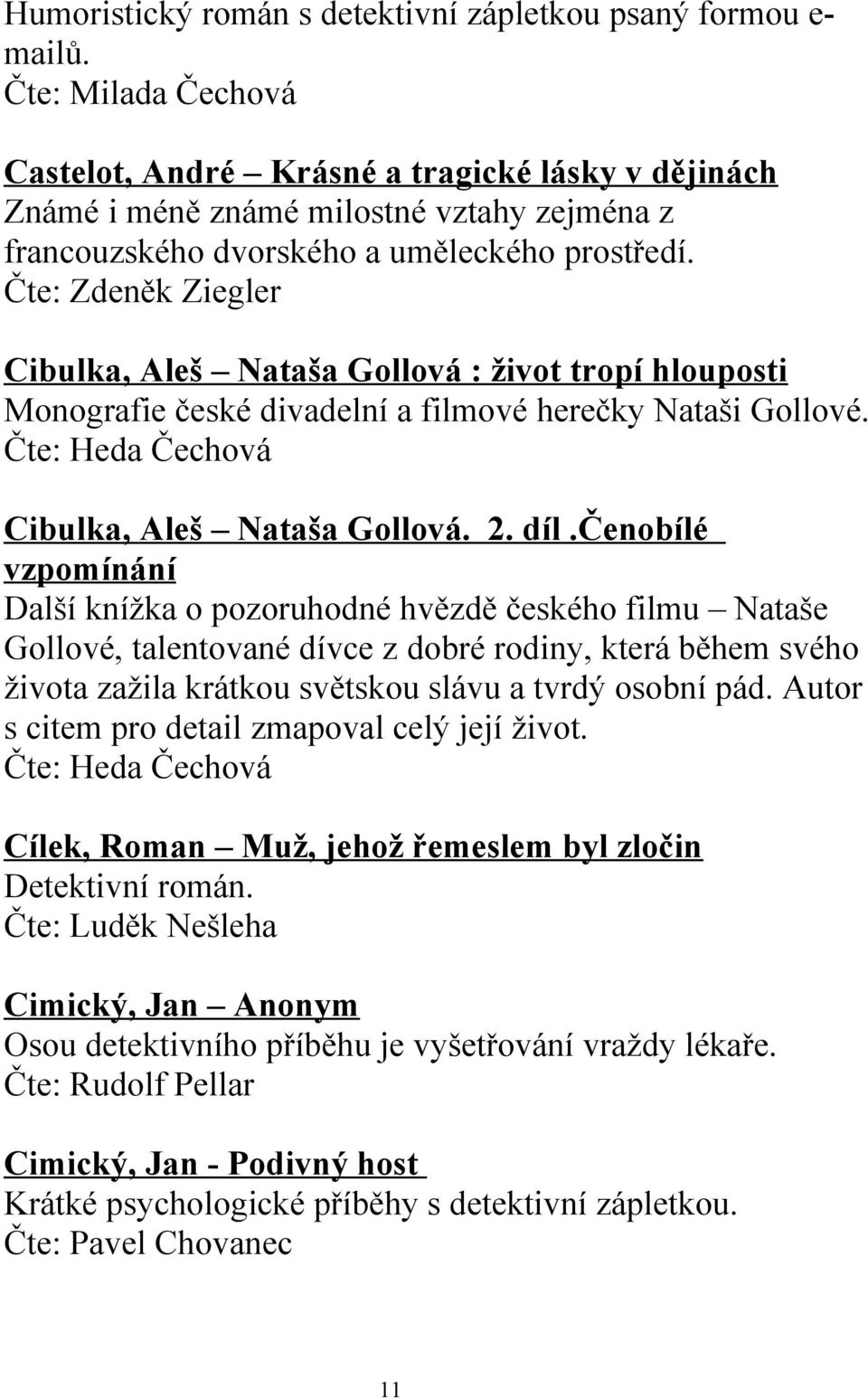 Čte: Zdeněk Ziegler Cibulka, Aleš Nataša Gollová : život tropí hlouposti Monografie české divadelní a filmové herečky Nataši Gollové. Cibulka, Aleš Nataša Gollová. 2. díl.