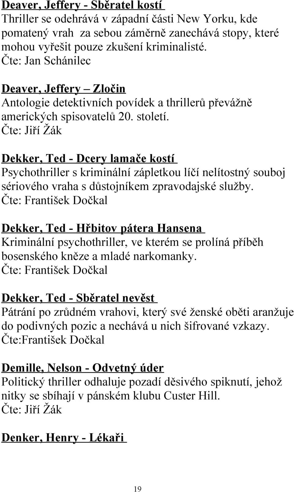 Čte: Jiří Žák Dekker, Ted - Dcery lamače kostí Psychothriller s kriminální zápletkou líčí nelítostný souboj sériového vraha s důstojníkem zpravodajské služby.