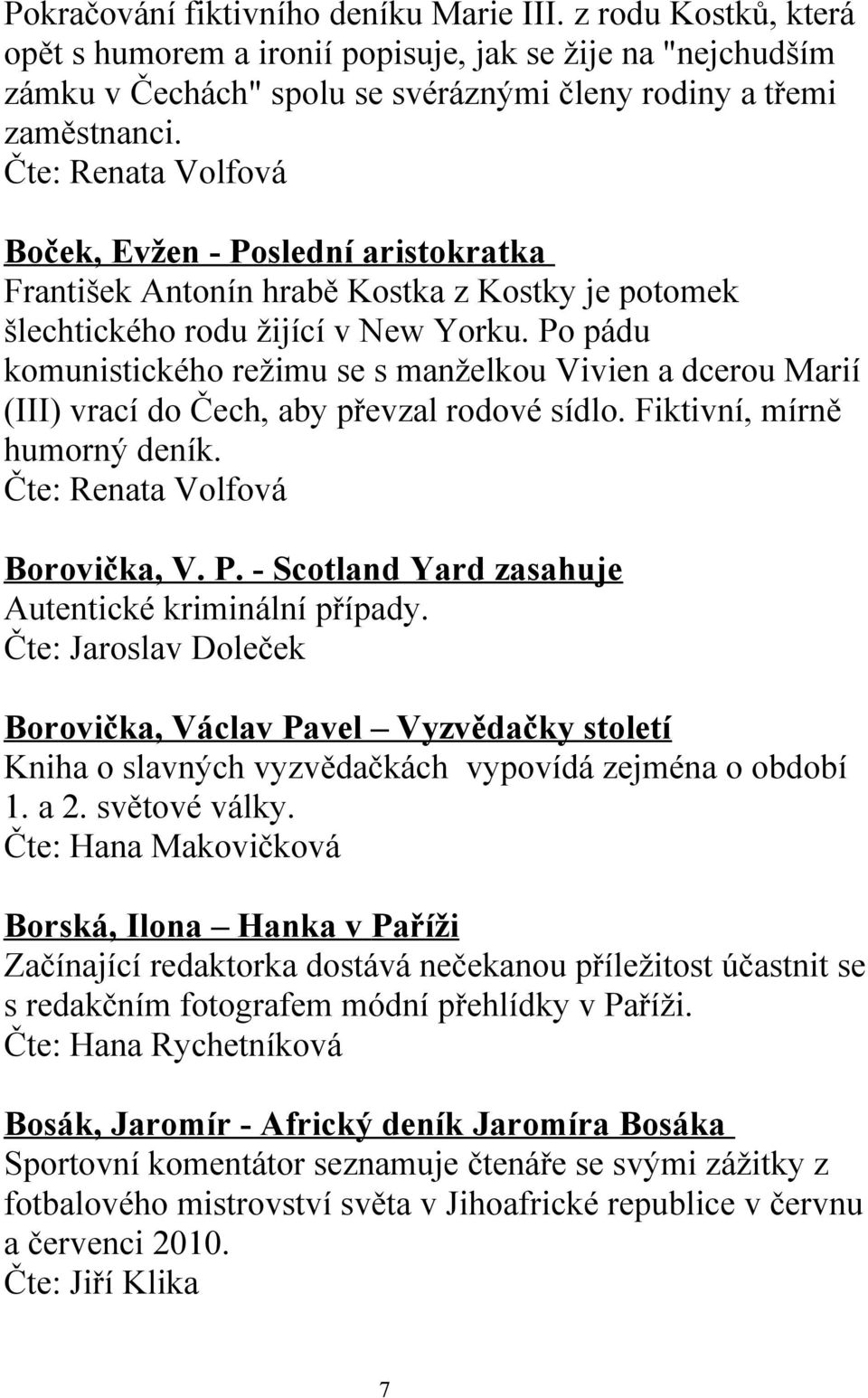 Po pádu komunistického režimu se s manželkou Vivien a dcerou Marií (III) vrací do Čech, aby převzal rodové sídlo. Fiktivní, mírně humorný deník. Čte: Renata Volfová Borovička, V. P.