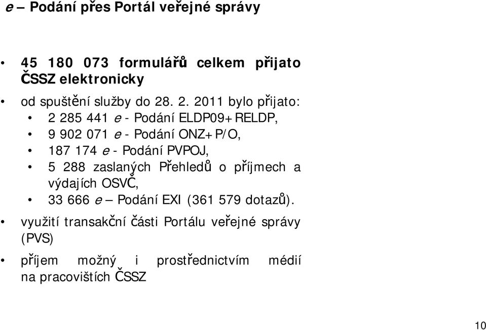 . 2. 2011 bylo přijato: 2 285 441 e - Podání ELDP09+RELDP, 9 902 071 e -PodáníONZ+P/O, 187 174 e - Podání