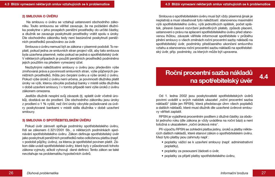 Touto smlouvou se věřitel zavazuje, že na požádání dlužníka poskytne v jeho prospěch peněžní prostředky do určité částky, a dlužník se zavazuje poskytnuté prostředky vrátit spolu s úroky.