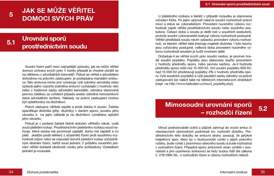 Tato smlouva mimo jiné vymezuje výši odměny advokáta nebo způsob jejího výpočtu (odměna smluvní vycházející z hodnoty věci nebo z hodinové sazby advokátní kanceláře; odměna stanovená pevnou částkou