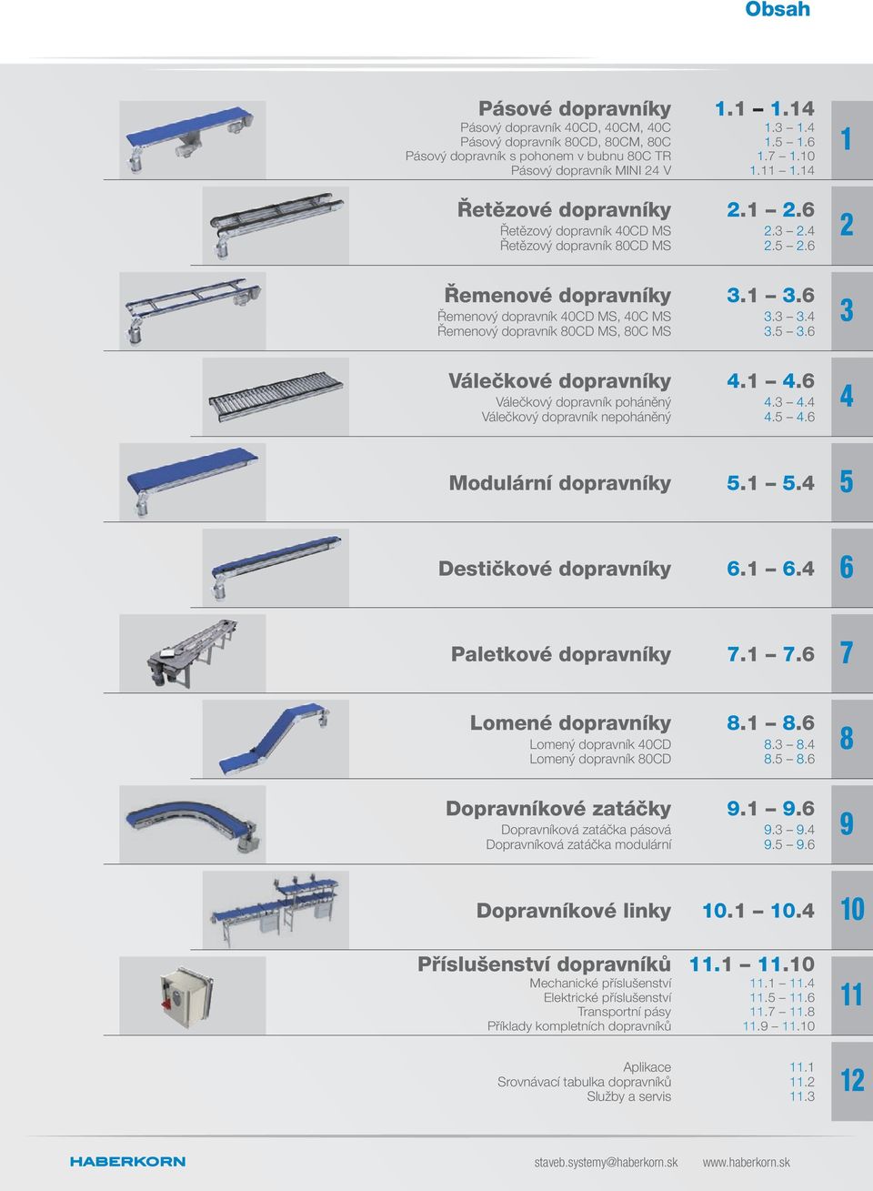 4 Řemenový dopravník 80CD MS, 80C MS 3.5 3.6 Válečkové dopravníky 4.1 4.6 Válečkový dopravník poháněný 4.3 4.4 Válečkový dopravník nepoháněný 4.5 4.6 Modulární dopravníky 5.1 5.