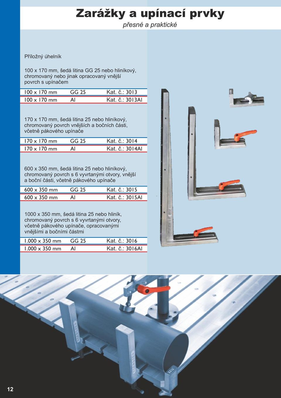 č.: 3014Al 600 x 350 mm, šedá litina 25 nebo hliníkový, chromovaný povrch s 6 vyvrtanými otvory, vnější a boční čá