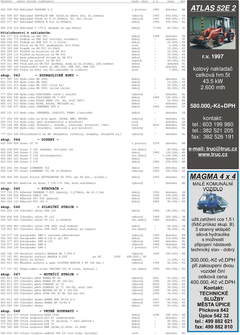 000,- JC Píslušenství k nakladam: 602 577 212 Podkop na UNC 061 dobrý 1996 dohodou TR 602 295 773 Podkop na UNC 060 (vnitní ovládání) dobrý - dohodou TP 566 544 301 Podkop na HON 053 (+ 2 lžíce)