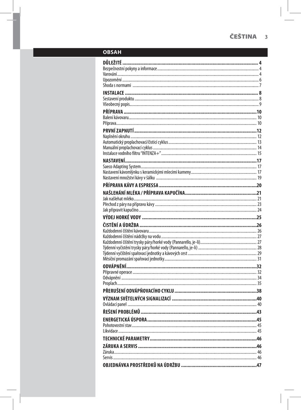 .. 15 NASTAVENÍ...17 Saeco Adapting System... 17 Nastavení kávomlýnku s keramickými mlecími kameny... 17 Nastavení množství kávy v šálku... 19 PŘÍPRAVA KÁVY A ESPRESSA.