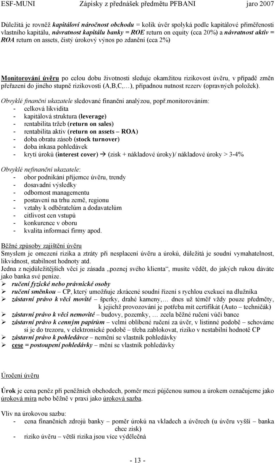 (A,B,C, ), případnou nutnost rezerv (opravných položek). Obvyklé finanční ukazatele sledované finanční analýzou, popř.