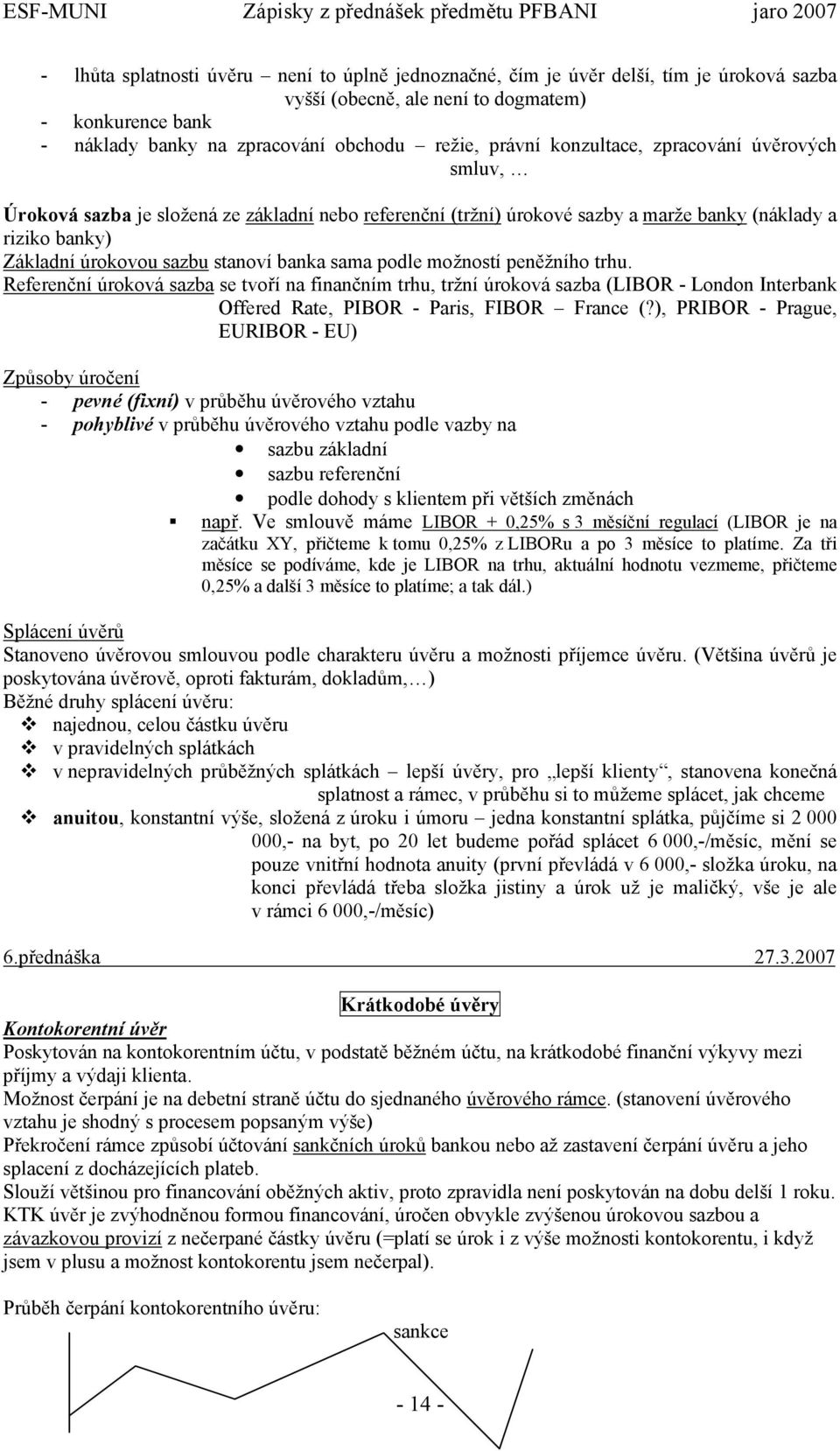 podle možností peněžního trhu. Referenční úroková sazba se tvoří na finančním trhu, tržní úroková sazba (LIBOR - London Interbank Offered Rate, PIBOR - Paris, FIBOR France (?