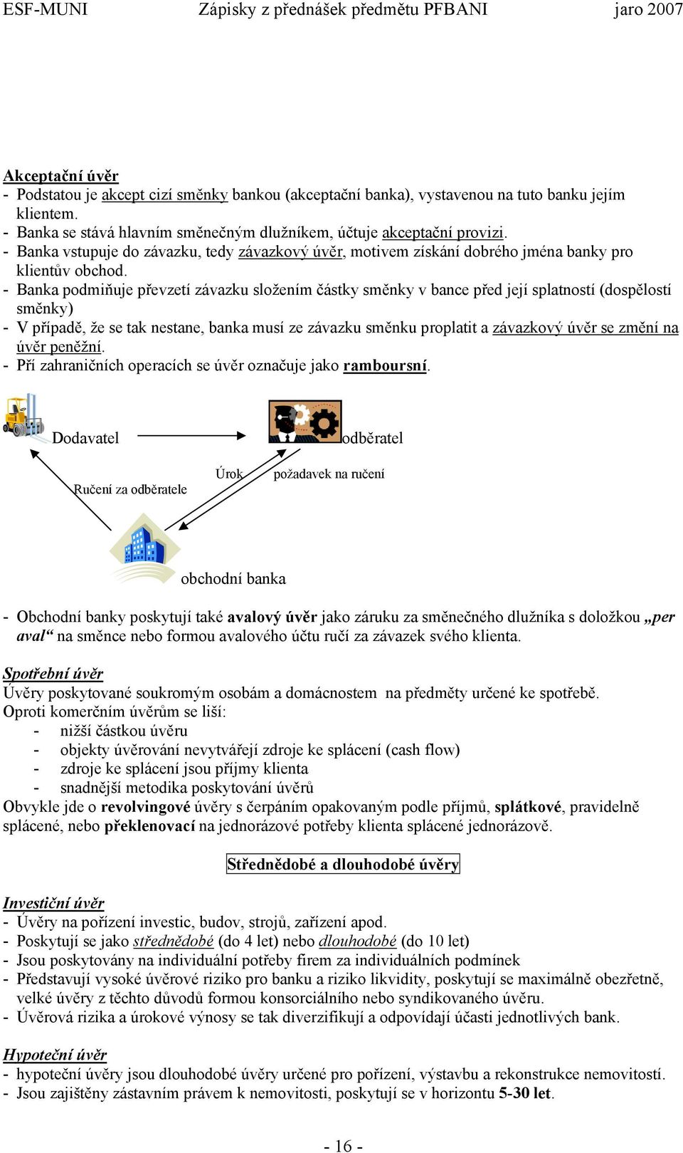 - Banka podmiňuje převzetí závazku složením částky směnky v bance před její splatností (dospělostí směnky) - V případě, že se tak nestane, banka musí ze závazku směnku proplatit a závazkový úvěr se