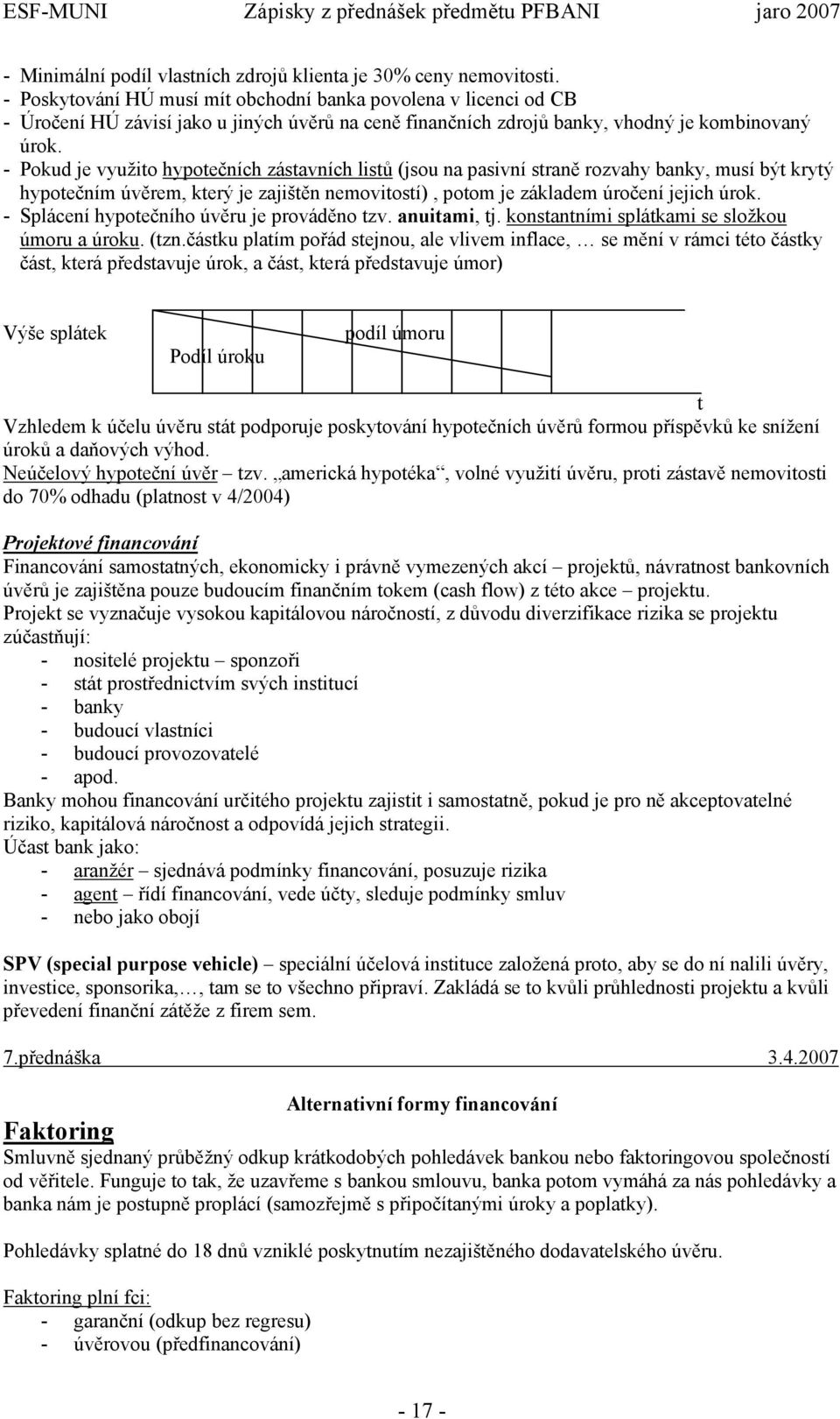 - Pokud je využito hypotečních zástavních listů (jsou na pasivní straně rozvahy banky, musí být krytý hypotečním úvěrem, který je zajištěn nemovitostí), potom je základem úročení jejich úrok.