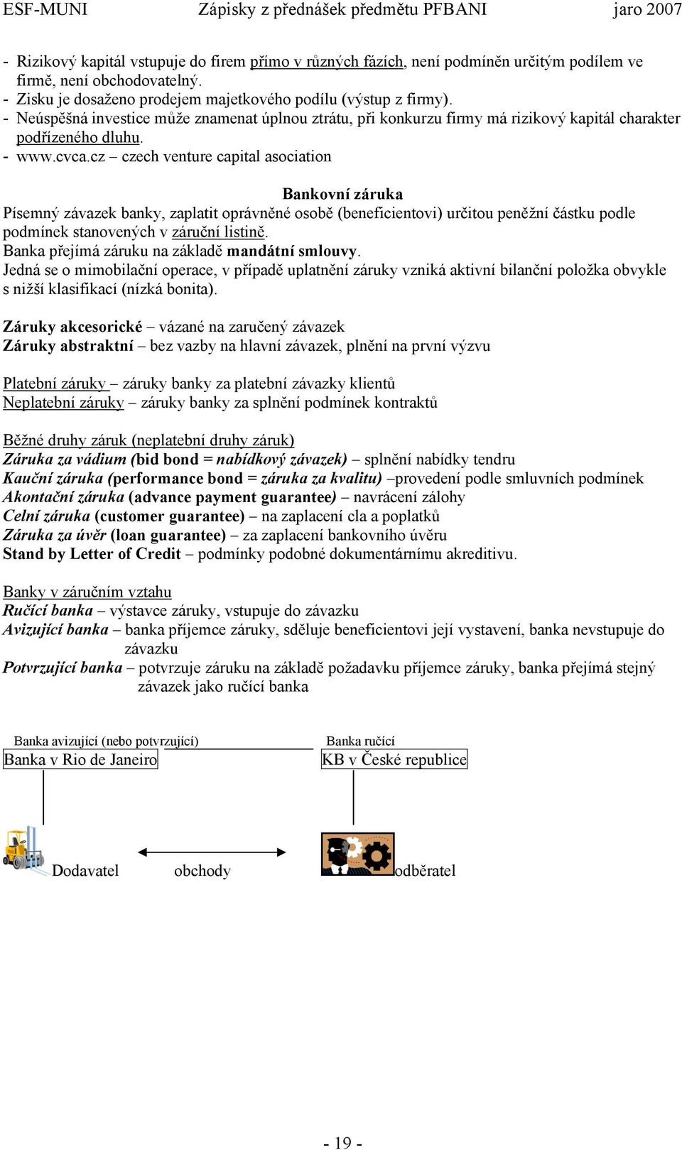 cz czech venture capital asociation Bankovní záruka Písemný závazek banky, zaplatit oprávněné osobě (beneficientovi) určitou peněžní částku podle podmínek stanovených v záruční listině.