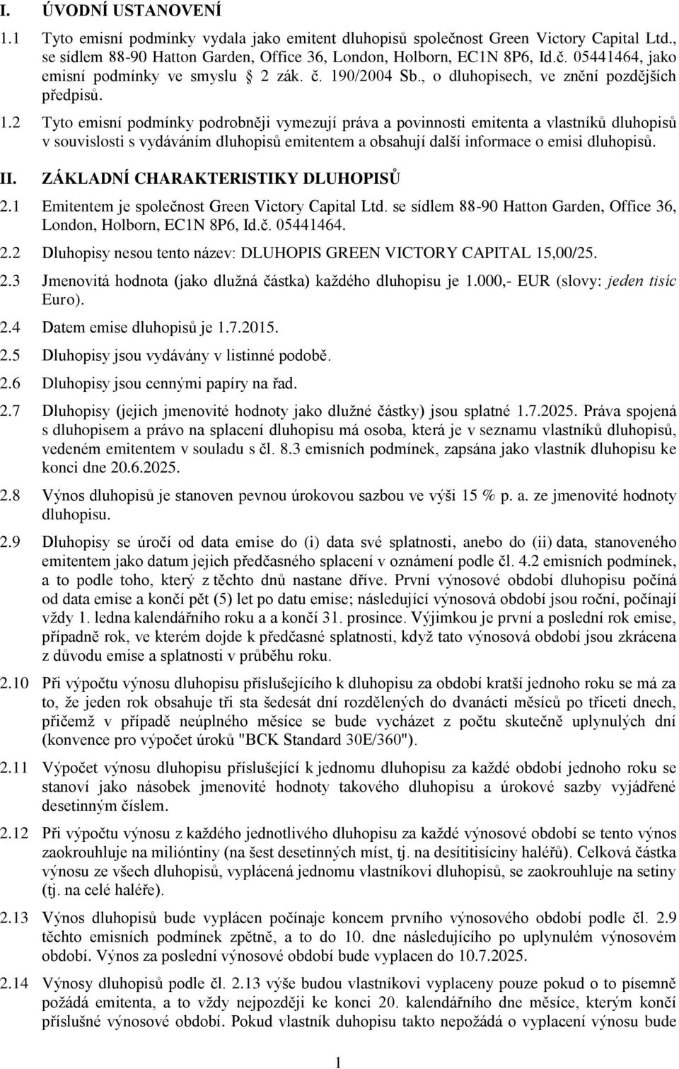 II. ZÁKLADNÍ CHARAKTERISTIKY DLUHOPISŮ 2.1 Emitentem je společnost Green Victory Capital Ltd. se sídlem 88-90 Hatton Garden, Office 36, London, Holborn, EC1N 8P6, Id.č. 05441464. 2.2 Dluhopisy nesou tento název: DLUHOPIS GREEN VICTORY CAPITAL 15,00/25.