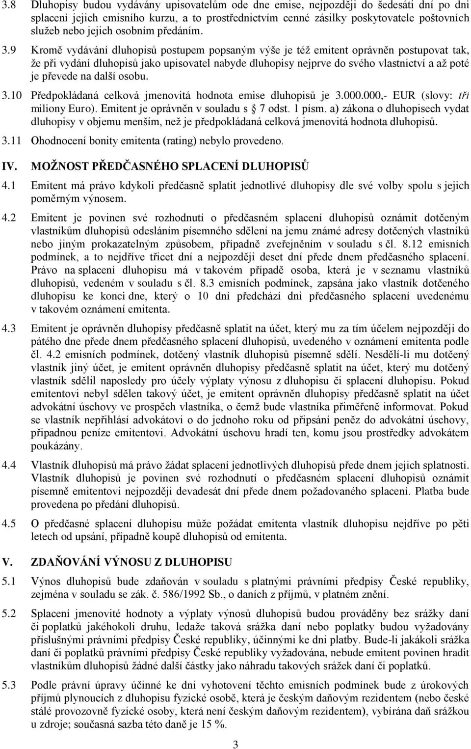 9 Kromě vydávání dluhopisů postupem popsaným výše je též emitent oprávněn postupovat tak, že při vydání dluhopisů jako upisovatel nabyde dluhopisy nejprve do svého vlastnictví a až poté je převede na