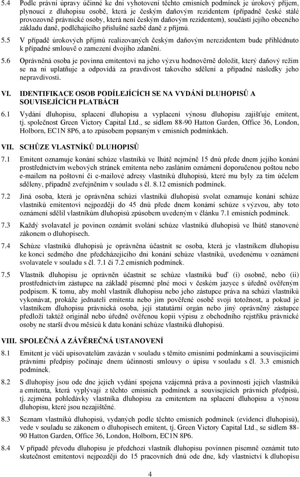 5 V případě úrokových příjmů realizovaných českým daňovým nerezidentem bude přihlédnuto k případné smlouvě o zamezení dvojího zdanění. 5.