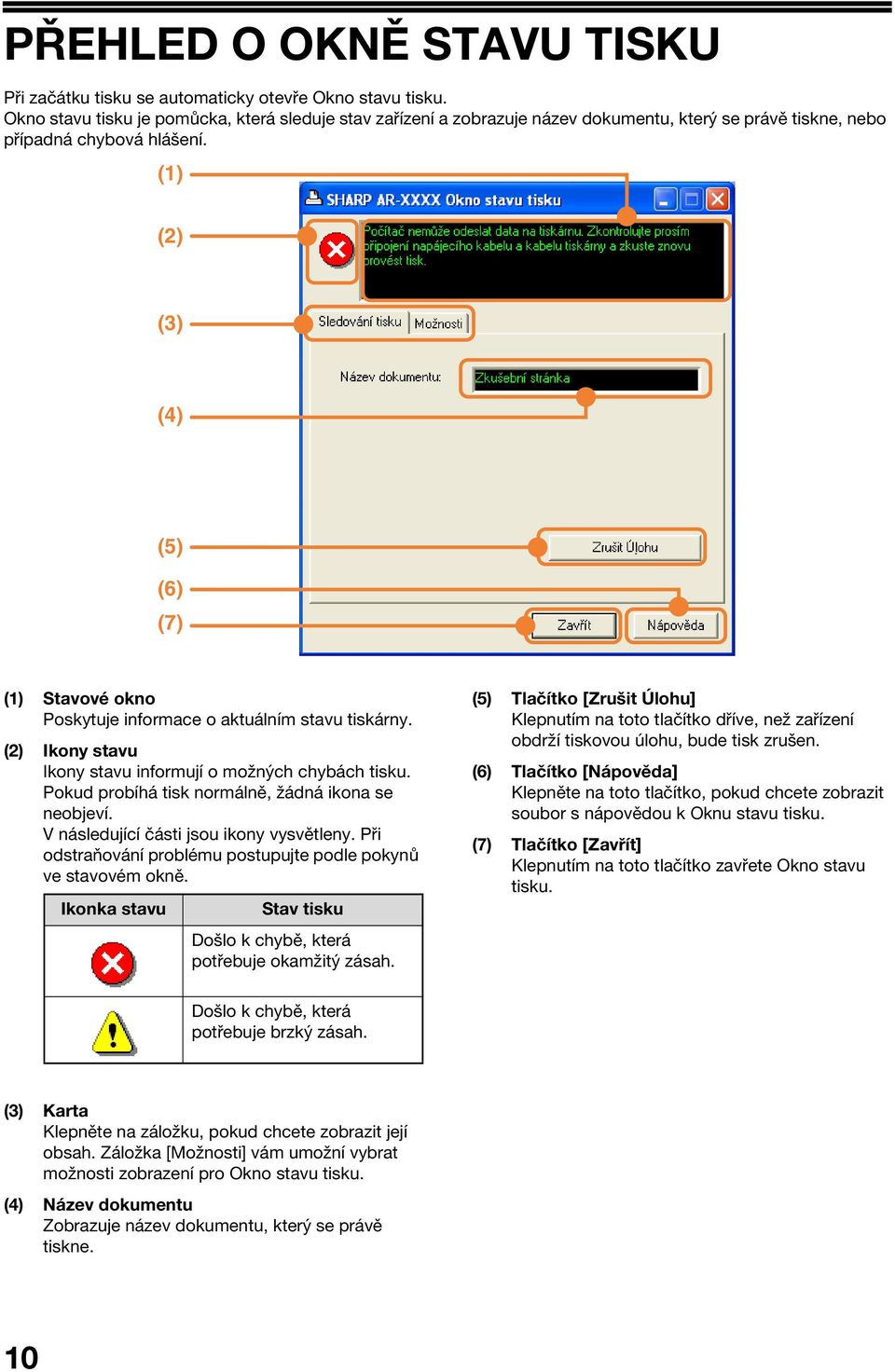 (1) (2) () (4) (5) (6) (7) (1) Stavové okno Poskytuje informace o aktuálním stavu tiskárny. (2) Ikony stavu Ikony stavu informují o možných chybách tisku.