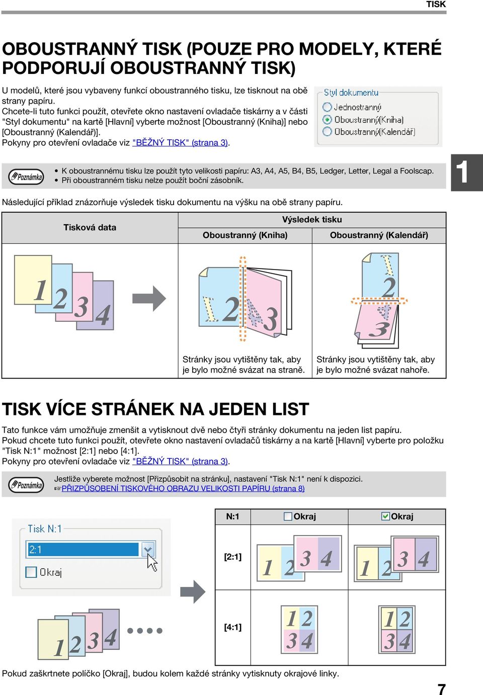 Pokyny pro otevření ovladače viz "BĚŽNÝ TISK" (strana ). K oboustrannému tisku lze použít tyto velikosti papíru: A, A4, A5, B4, B5, Ledger, Letter, Legal a Foolscap.