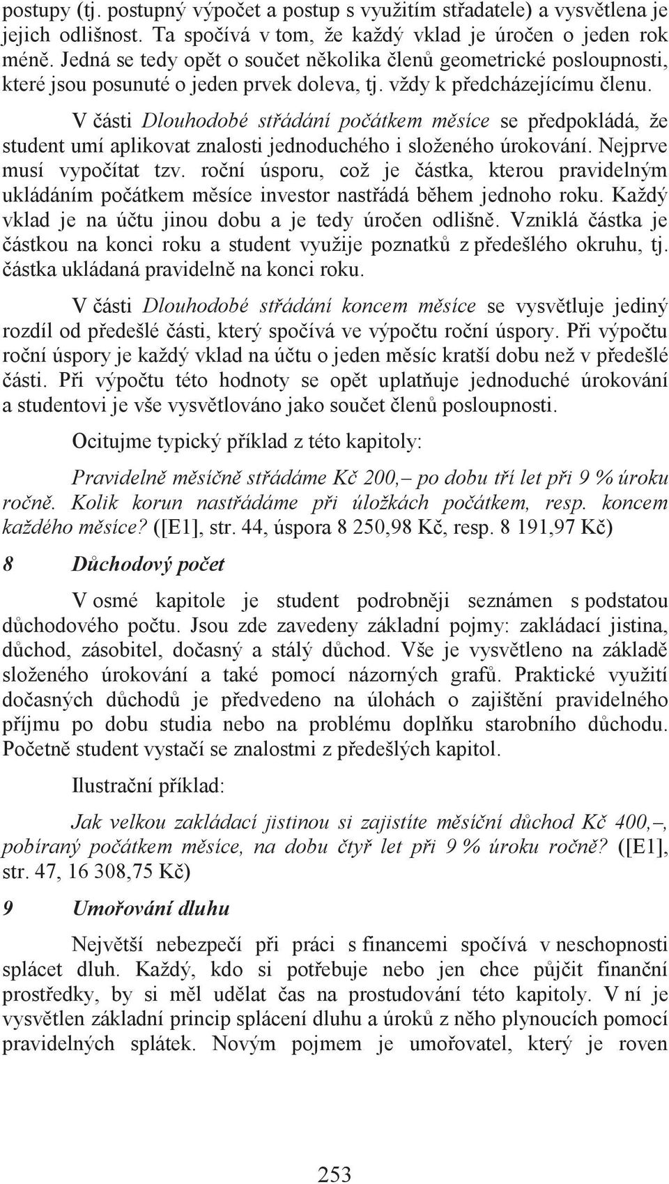 V části Dlouhodobé střádání počátkem měsíce se předpokládá, že student umí aplikovat znalosti jednoduchého i složeného úrokování. Nejprve musí vypočítat tzv.