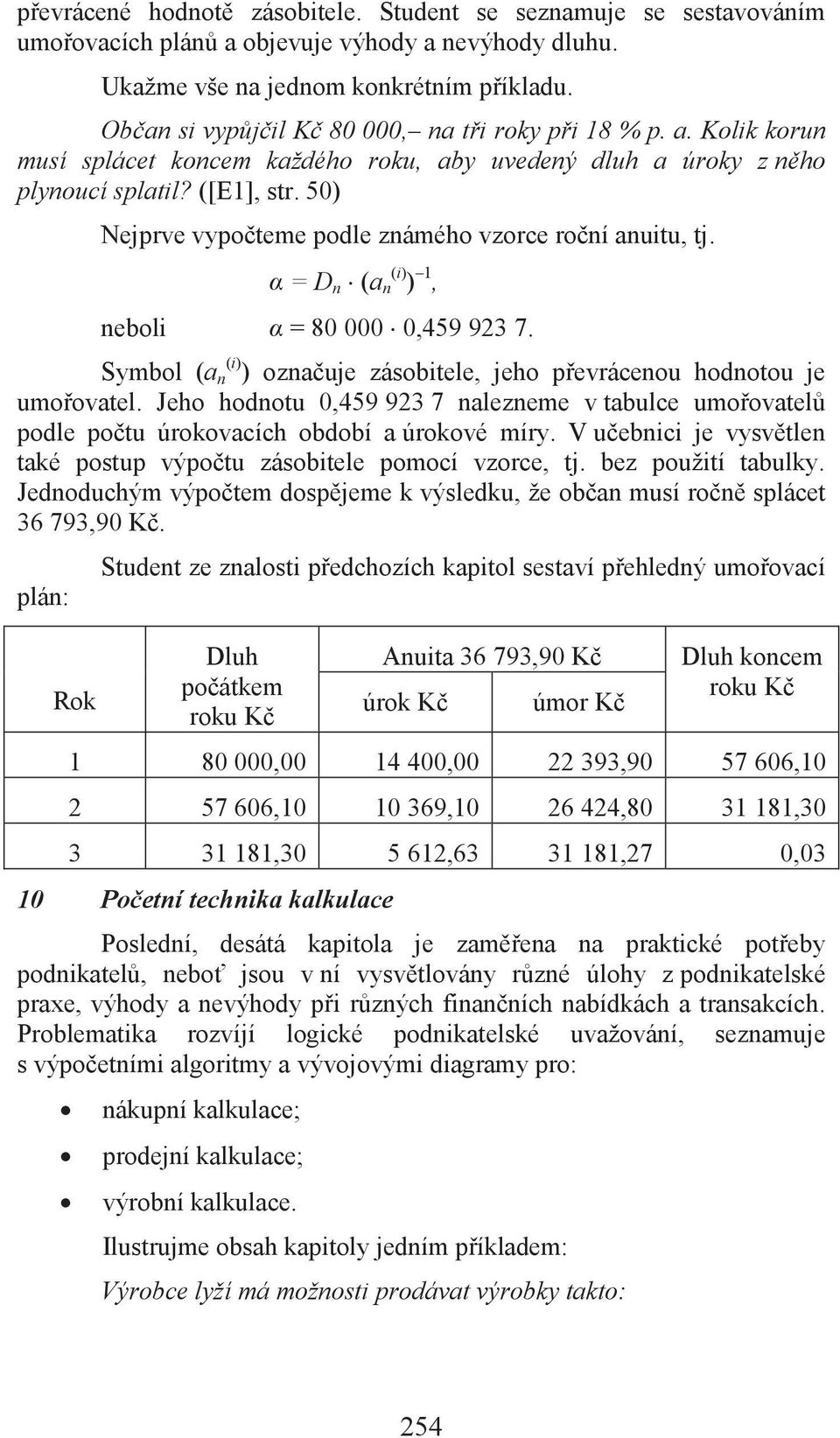 50) Nejprve vypočteme podle známého vzorce roční anuitu, tj. α = D n (a n (i) ) 1, neboli α = 80 000 0,459 923 7. Symbol (a n (i) ) označuje zásobitele, jeho převrácenou hodnotou je umořovatel.