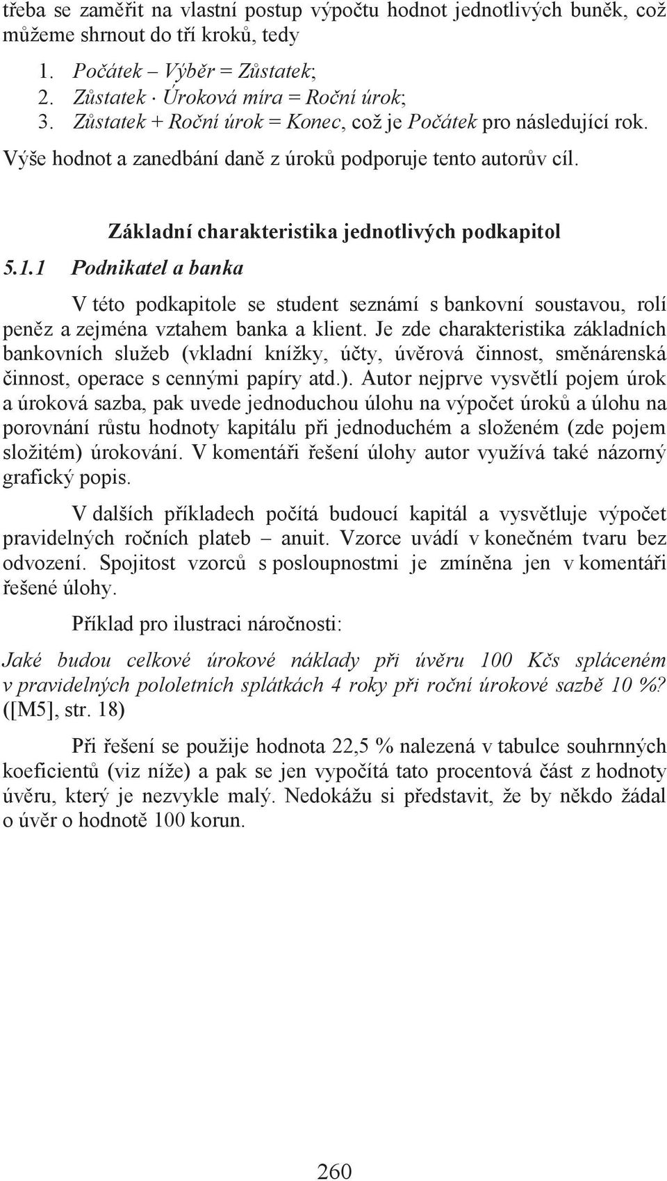 1 Podnikatel a banka V této podkapitole se student seznámí s bankovní soustavou, rolí peněz a zejména vztahem banka a klient.