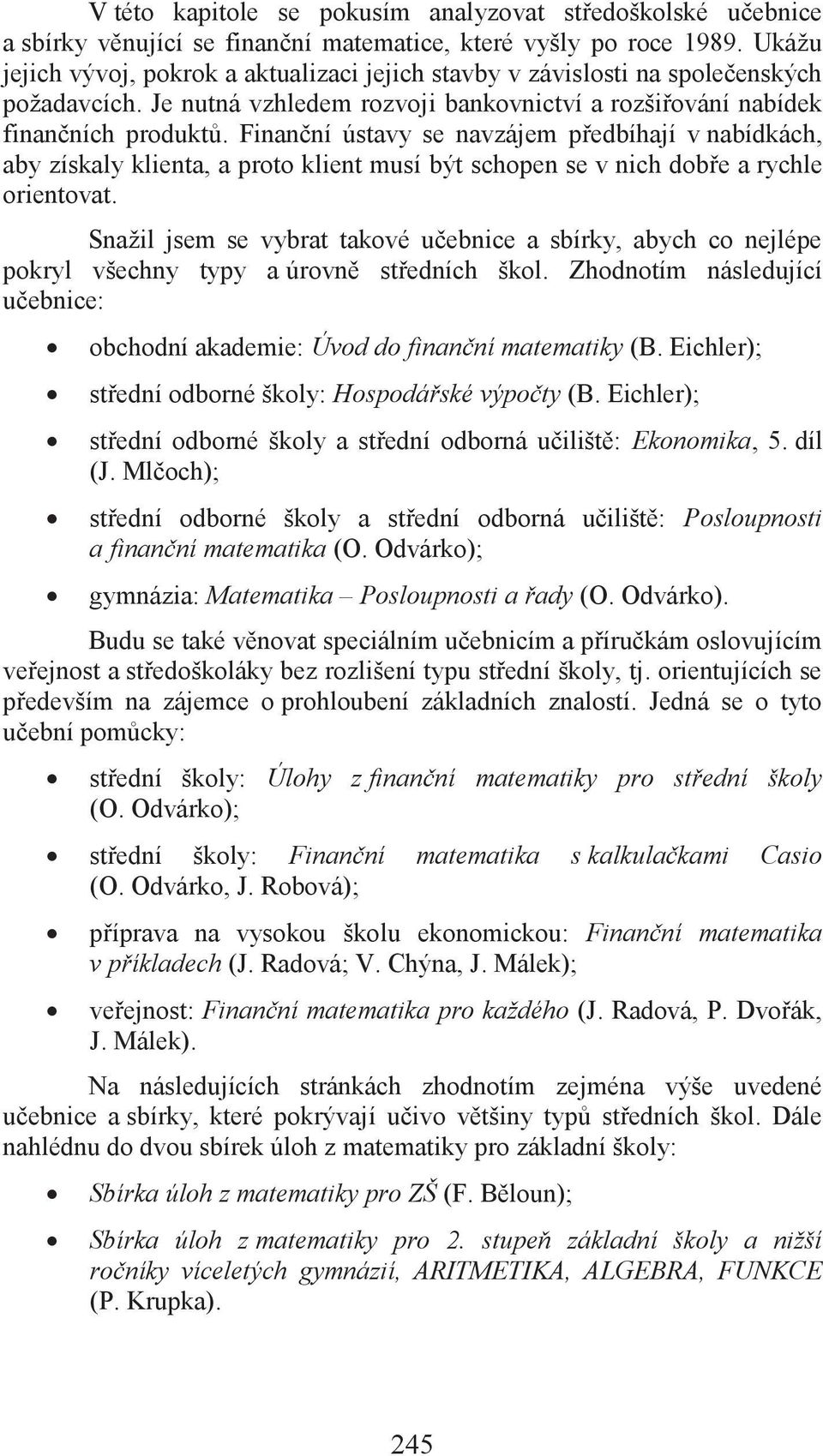 Finanční ústavy se navzájem předbíhají v nabídkách, aby získaly klienta, a proto klient musí být schopen se v nich dobře a rychle orientovat.