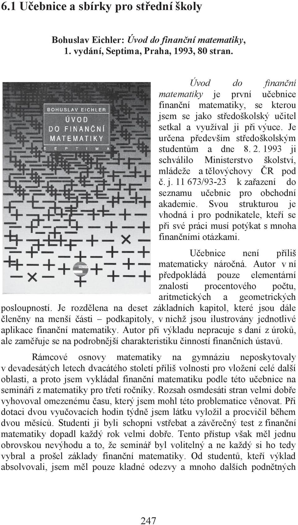 1993 ji schválilo Ministerstvo školství, mládeže a tělovýchovy ČR pod č. j. 11 673/93-23 k zařazení do seznamu učebnic pro obchodní akademie.