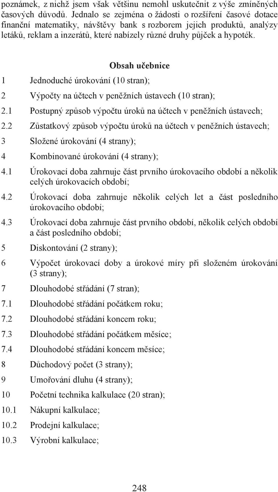 Obsah učebnice 1 Jednoduché úrokování (10 stran); 2 Výpočty na účtech v peněžních ústavech (10 stran); 2.1 Postupný způsob výpočtu úroků na účtech v peněžních ústavech; 2.