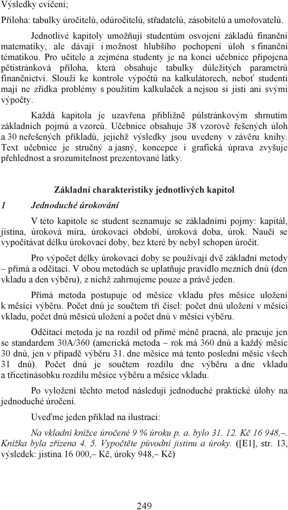 Pro učitele a zejména studenty je na konci učebnice připojena pětistránková příloha, která obsahuje tabulky důležitých parametrů finančnictví.