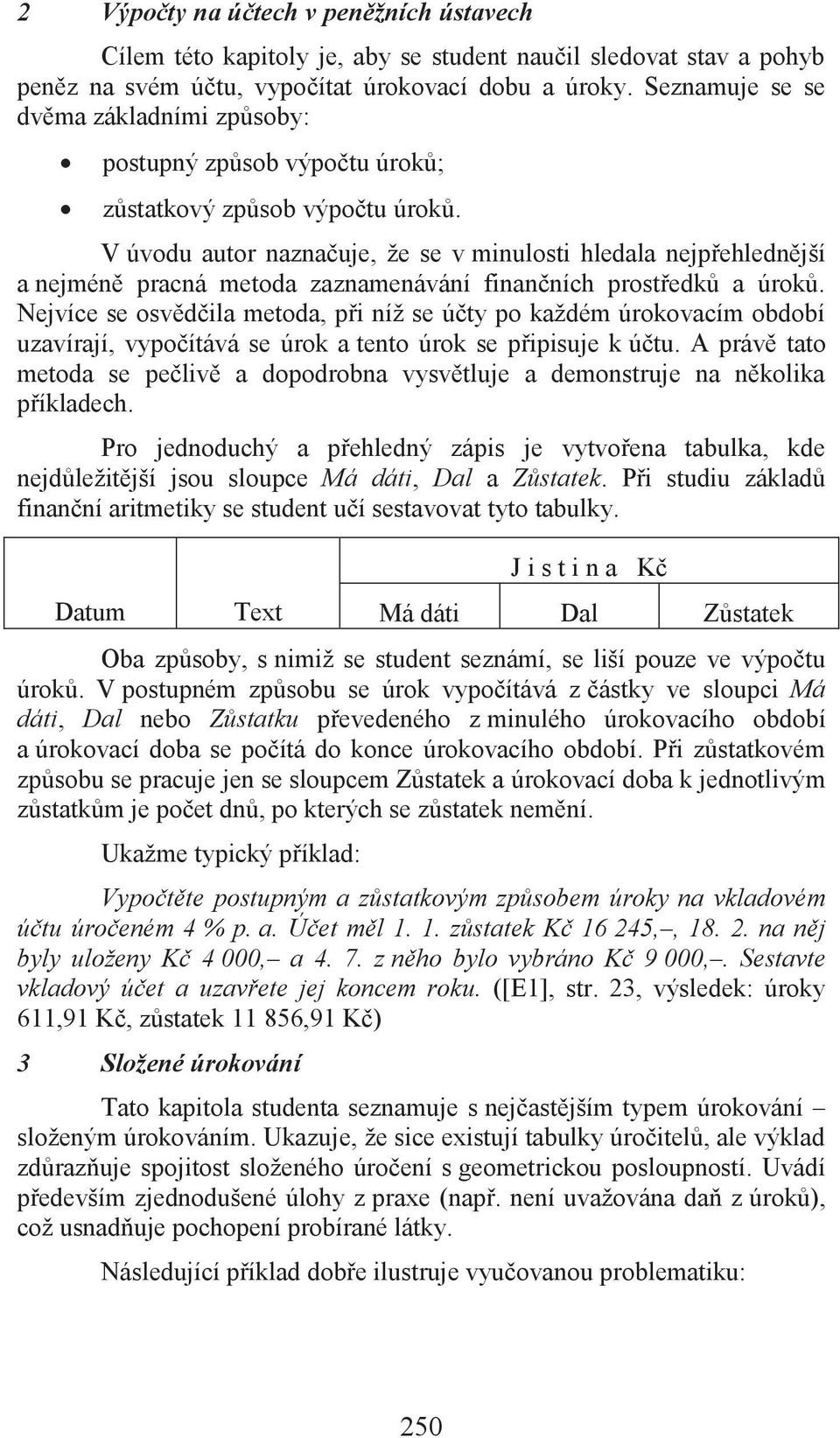 V úvodu autor naznačuje, že se v minulosti hledala nejpřehlednější a nejméně pracná metoda zaznamenávání finančních prostředků a úroků.