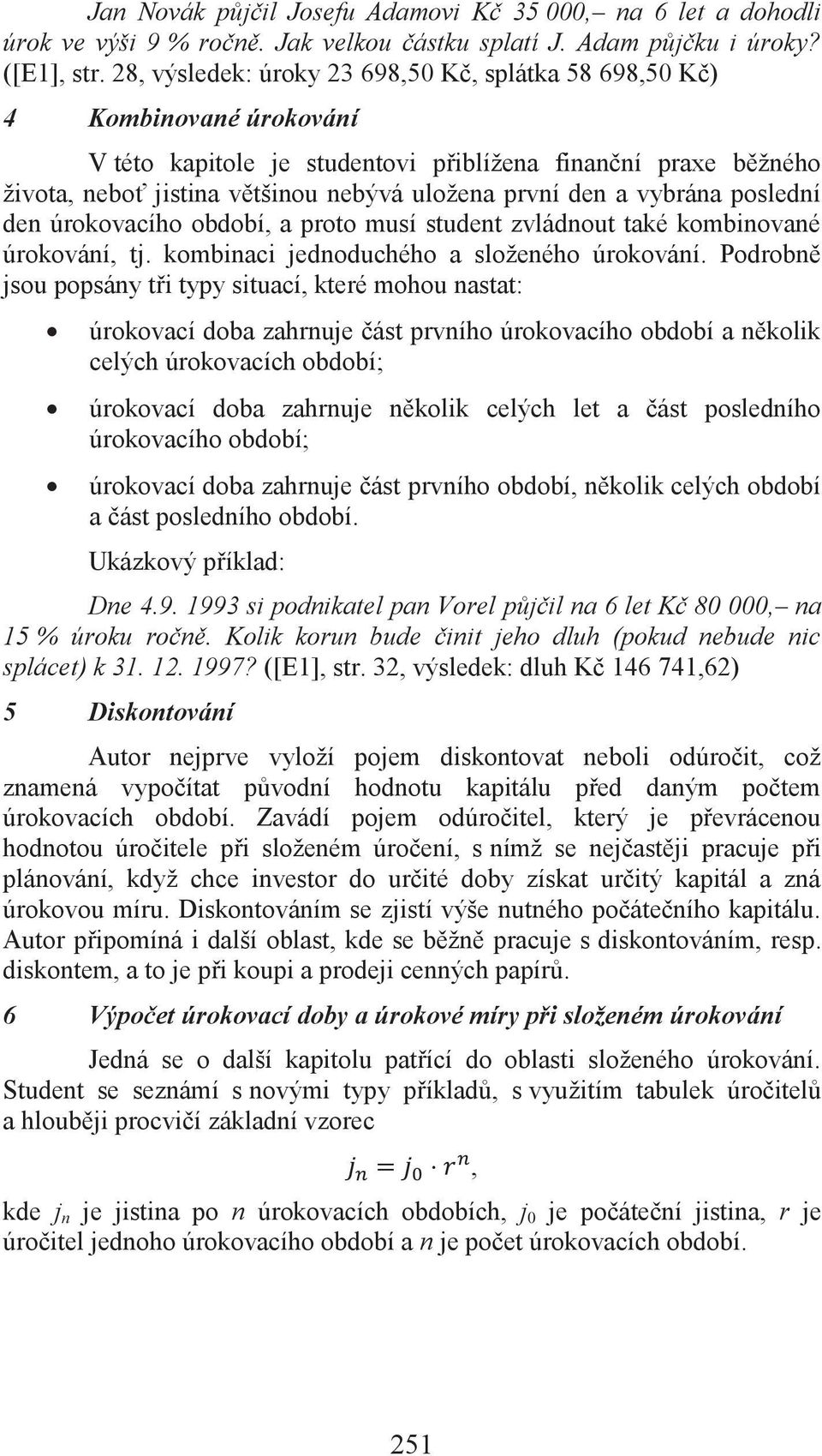 a vybrána poslední den úrokovacího období, a proto musí student zvládnout také kombinované úrokování, tj. kombinaci jednoduchého a složeného úrokování.