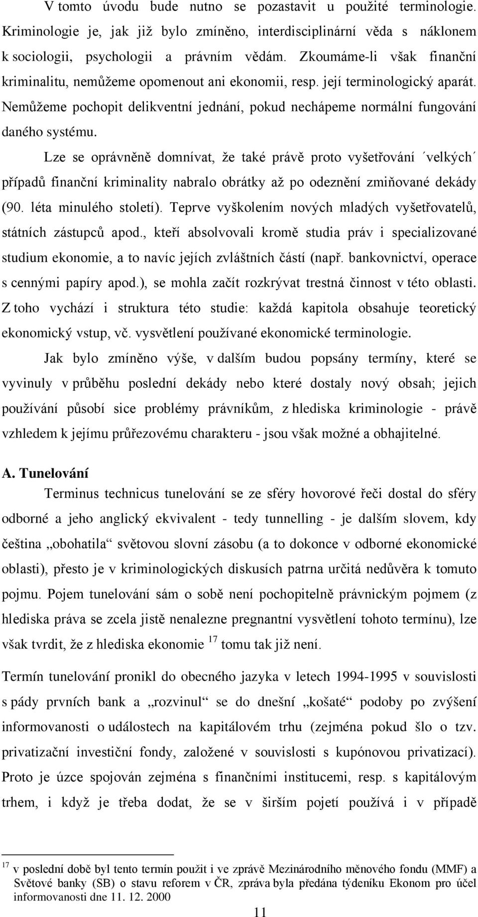 Lze se oprávněně domnívat, že také právě proto vyšetřování velkých případů finanční kriminality nabralo obrátky až po odeznění zmiňované dekády (90. léta minulého století).