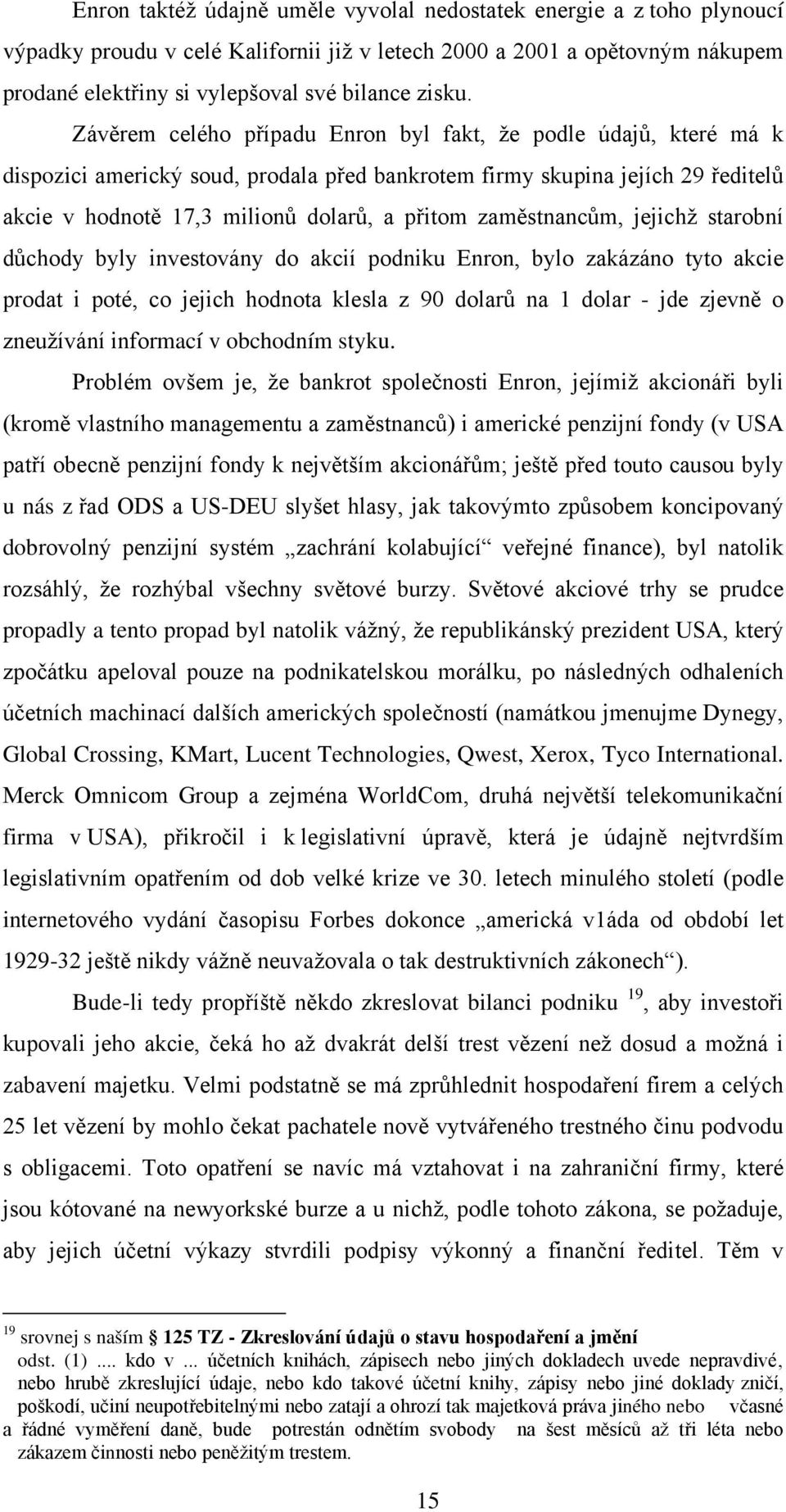 zaměstnancům, jejichž starobní důchody byly investovány do akcií podniku Enron, bylo zakázáno tyto akcie prodat i poté, co jejich hodnota klesla z 90 dolarů na 1 dolar - jde zjevně o zneužívání