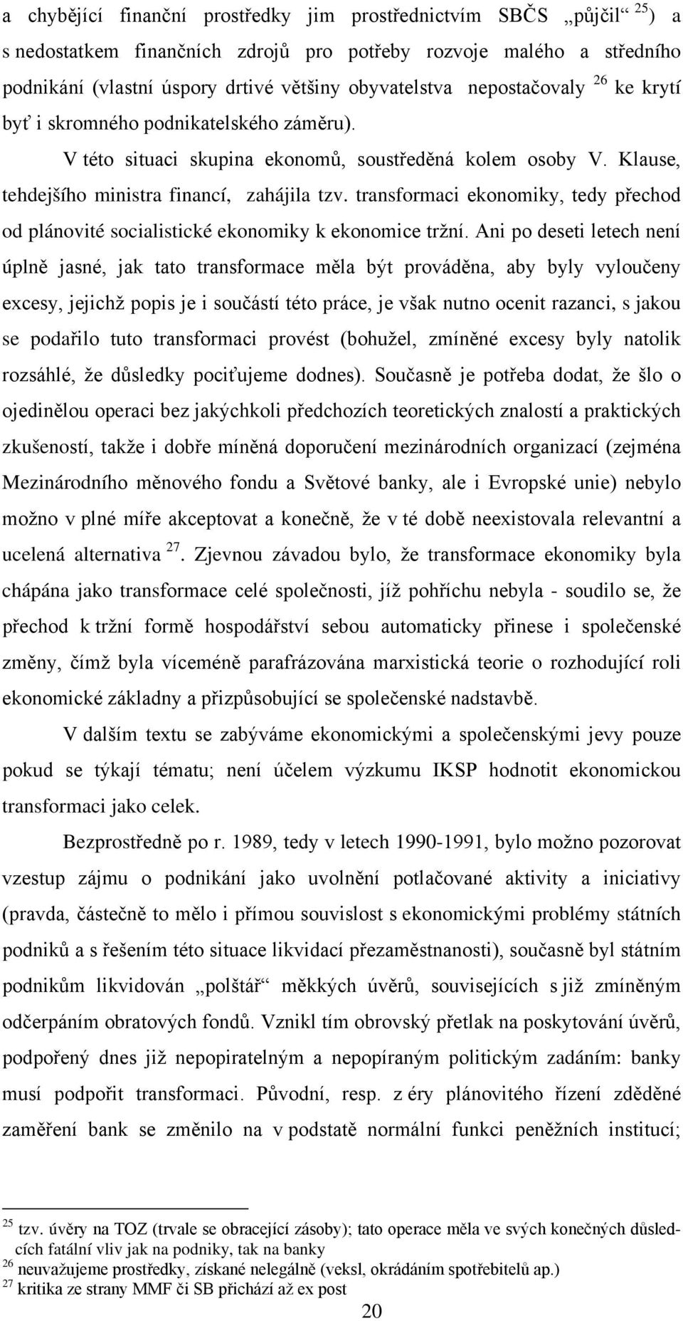 transformaci ekonomiky, tedy přechod od plánovité socialistické ekonomiky k ekonomice tržní.