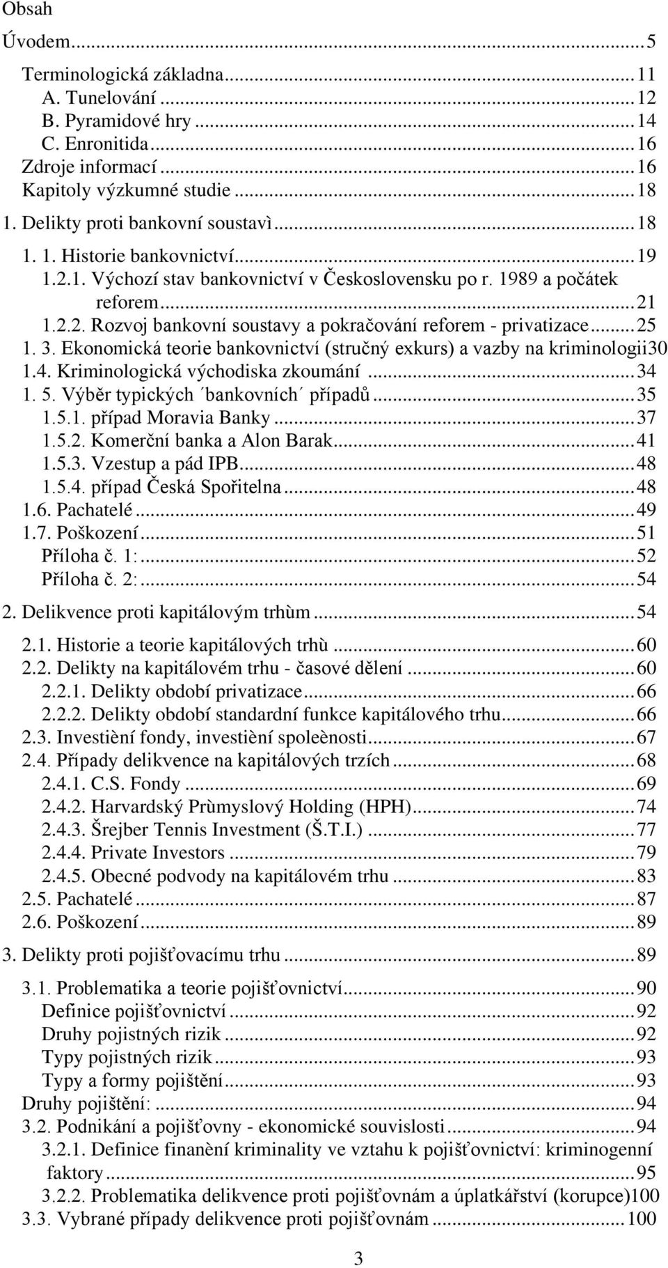 Ekonomická teorie bankovnictví (stručný exkurs) a vazby na kriminologii30 1.4. Kriminologická východiska zkoumání...34 1. 5. Výběr typických bankovních případů...35 1.5.1. případ Moravia Banky...37 1.