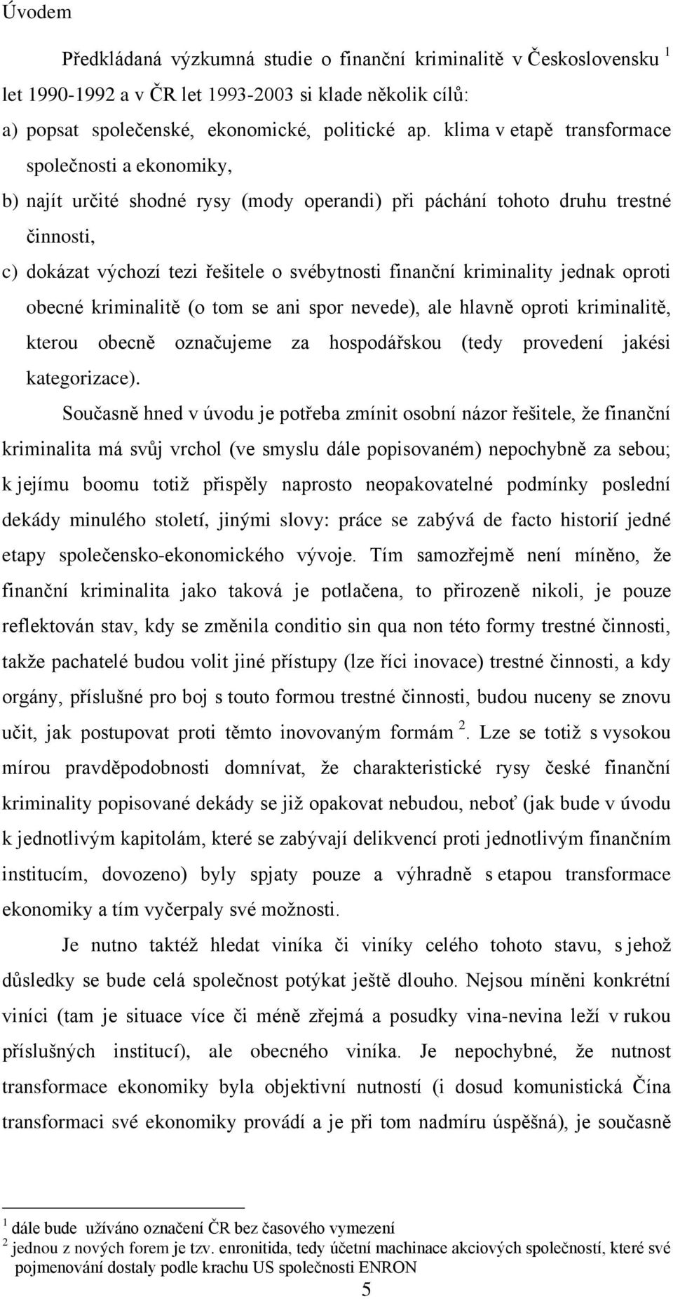 kriminality jednak oproti obecné kriminalitě (o tom se ani spor nevede), ale hlavně oproti kriminalitě, kterou obecně označujeme za hospodářskou (tedy provedení jakési kategorizace).