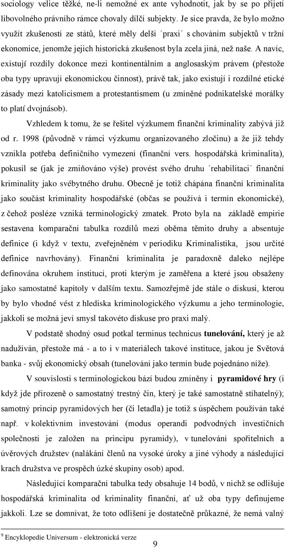 A navíc, existují rozdíly dokonce mezi kontinentálním a anglosaským právem (přestože oba typy upravují ekonomickou činnost), právě tak, jako existují i rozdílné etické zásady mezi katolicismem a