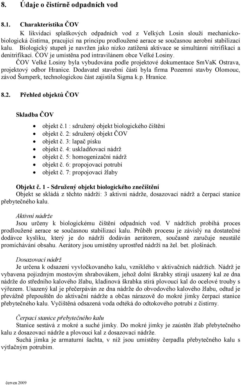 Biologický stupeň je navržen jako nízko zatížená aktivace se simultánní nitrifikací a denitrifikací. ČOV je umístěna pod intravilánem obce Velké Losiny.