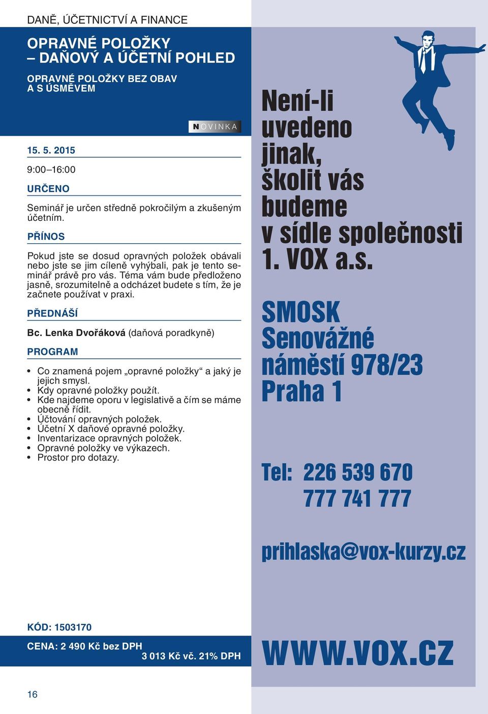 Téma vám bude předloženo jasně, srozumitelně a odcházet budete s tím, že je začnete používat v praxi. Bc.