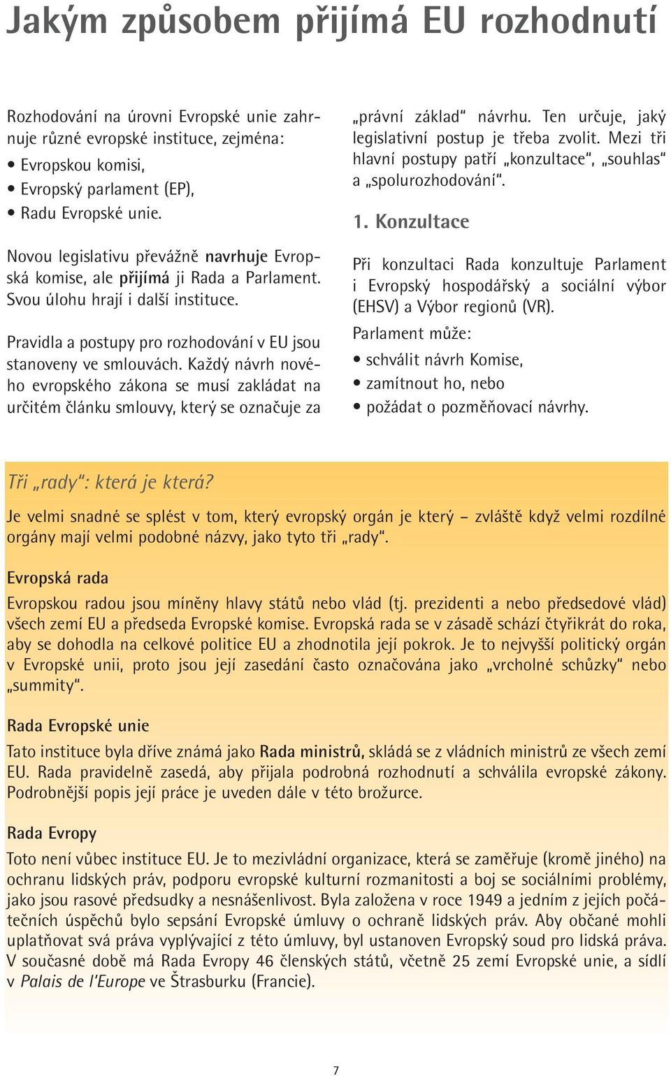 Každý návrh nového evropského zákona se musí zakládat na určitém článku smlouvy, který se označuje za právní základ návrhu. Ten určuje, jaký legislativní postup je třeba zvolit.