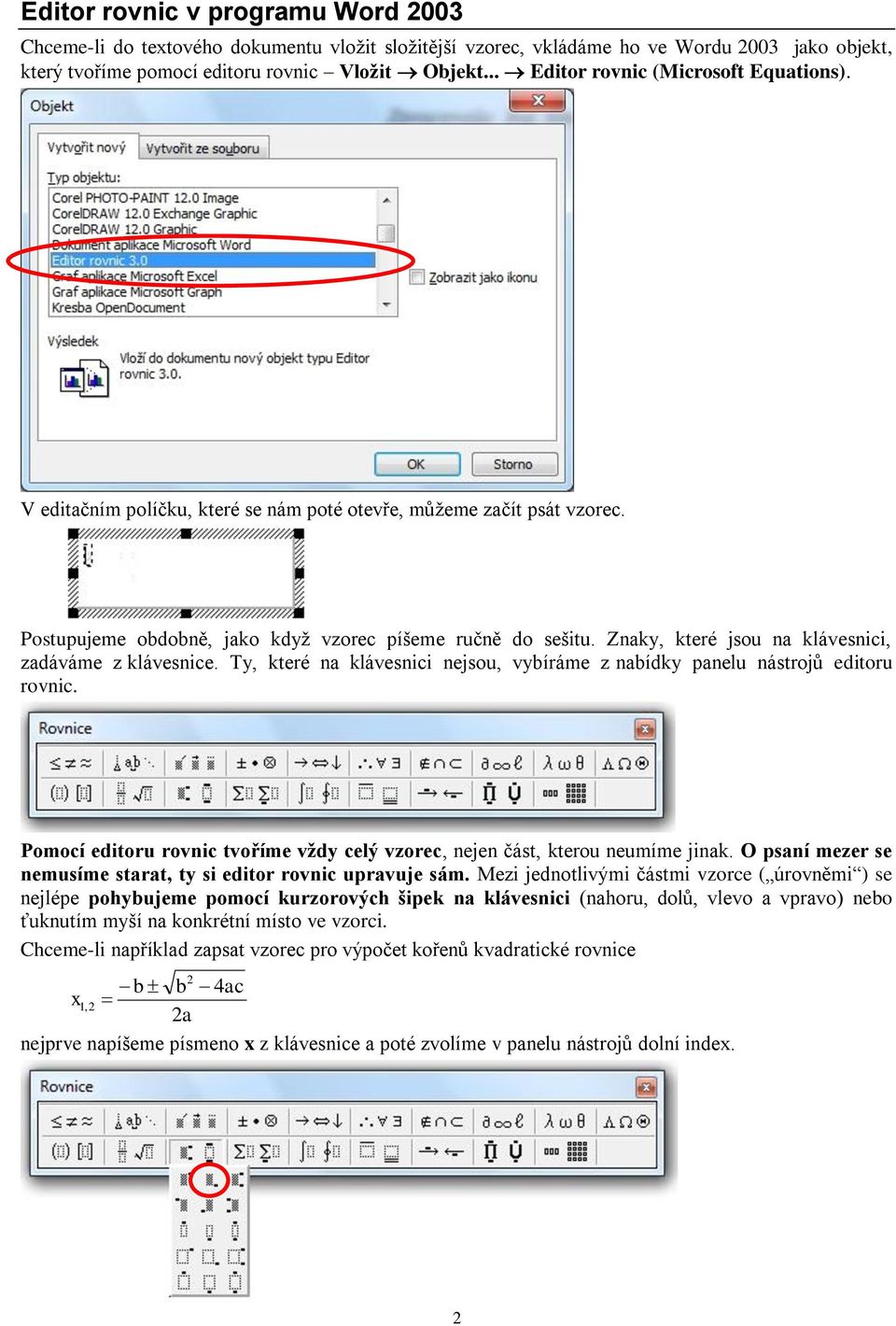 Znaky, které jsou na klávesnici, zadáváme z klávesnice. Ty, které na klávesnici nejsou, vybíráme z nabídky panelu nástrojů editoru rovnic.