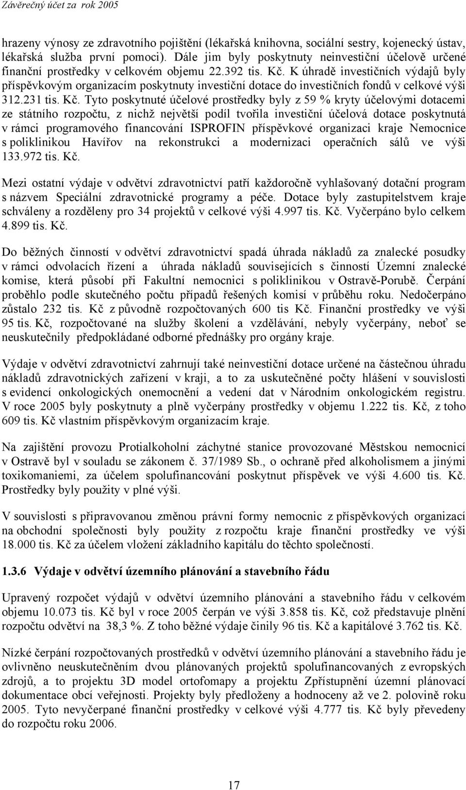 K úhradě investičních výdajů byly příspěvkovým organizacím poskytnuty investiční dotace do investičních fondů v celkové výši 312.231 tis. Kč.