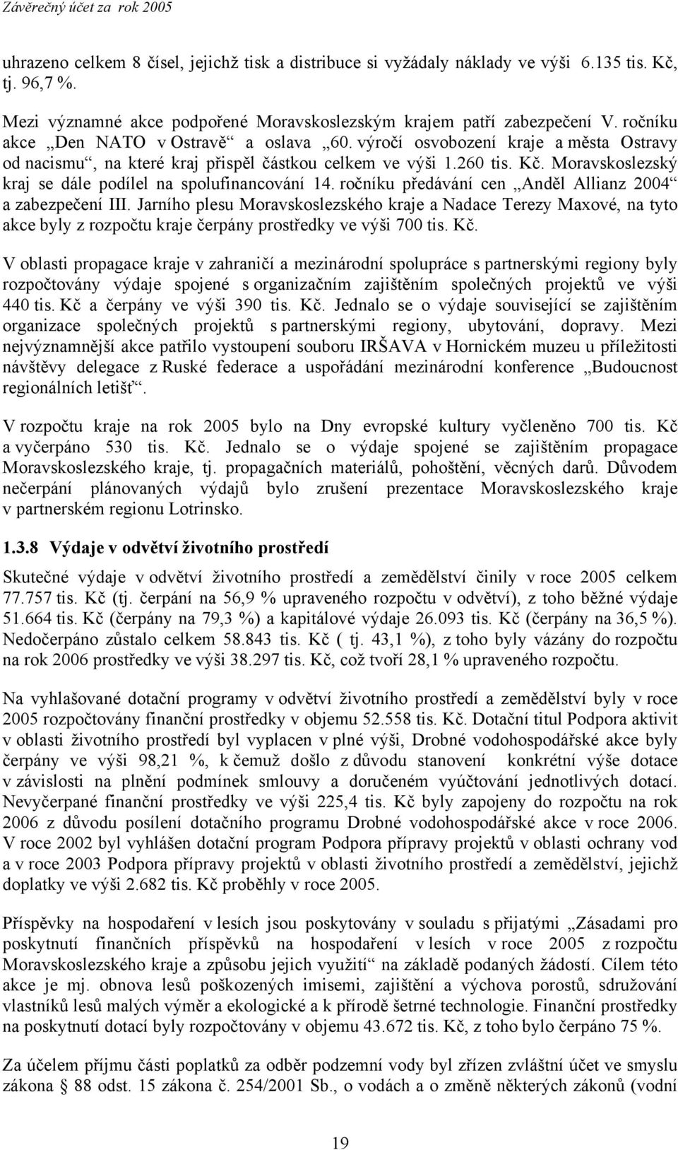 Moravskoslezský kraj se dále podílel na spolufinancování 14. ročníku předávání cen Anděl Allianz 2004 a zabezpečení III.