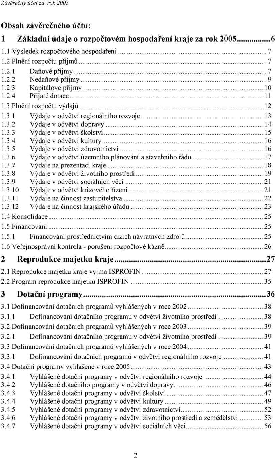 .. 15 1.3.4 Výdaje v odvětví kultury... 16 1.3.5 Výdaje v odvětví zdravotnictví... 16 1.3.6 Výdaje v odvětví územního plánování a stavebního řádu... 17 1.3.7 Výdaje na prezentaci kraje... 18 1.3.8 Výdaje v odvětví životního prostředí.