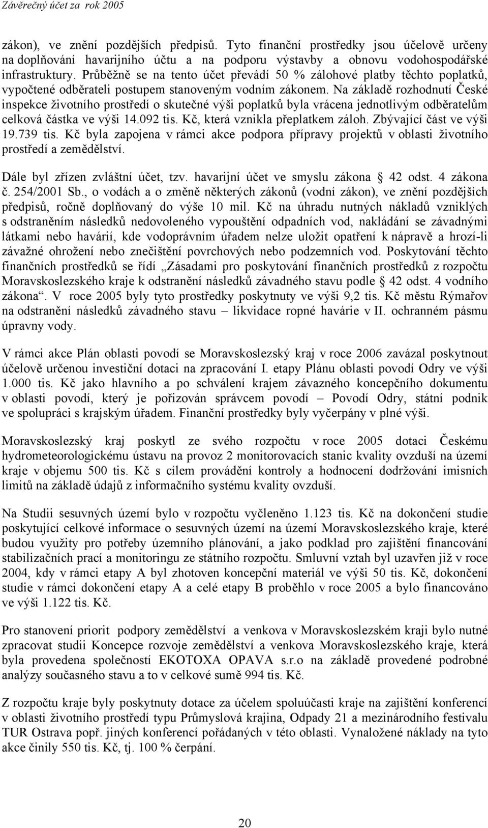 Na základě rozhodnutí České inspekce životního prostředí o skutečné výši poplatků byla vrácena jednotlivým odběratelům celková částka ve výši 14.092 tis. Kč, která vznikla přeplatkem záloh.