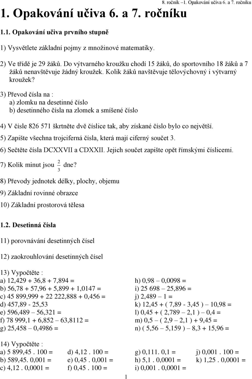 ) Převod čísla na : a) zlomku na desetinné číslo b) desetinného čísla na zlomek a smíšené číslo ) V čísle 86 7 škrtněte dvě číslice tak, aby získané číslo bylo co největší.